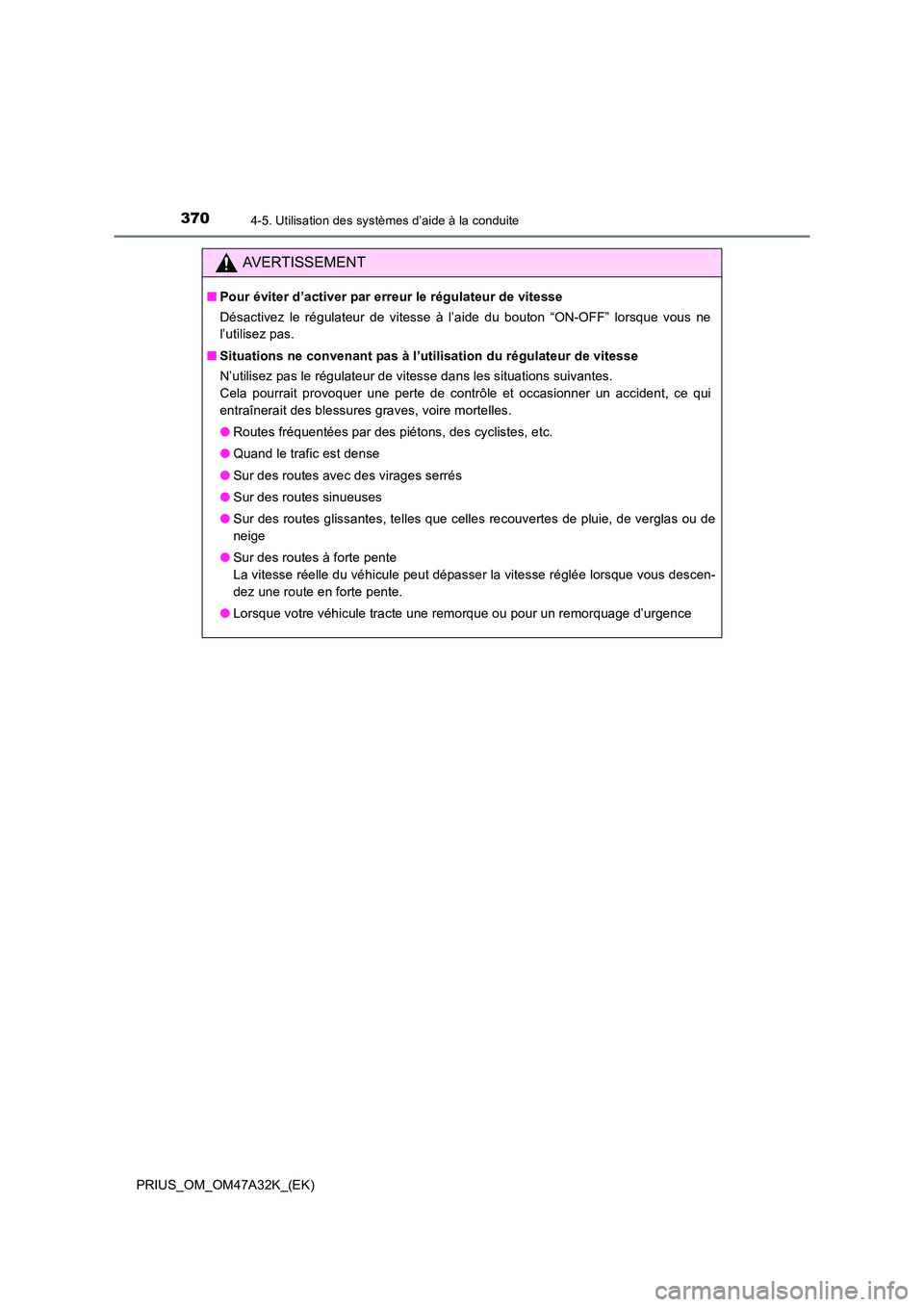 TOYOTA PRIUS 2016 Manuel du propriétaire (in French) 3704-5. Utilisation des systèmes d’aide à la conduite
PRIUS_OM_OM47A32K_(EK)
AVERTISSEMENT
■Pour éviter d’activer par erreur le régulateur de vitesse
Désactivez le régulateur de vitesse à TOYOTA PRIUS 2016 Manuel du propriétaire (in French) 3704-5. Utilisation des systèmes d’aide à la conduite
PRIUS_OM_OM47A32K_(EK)
AVERTISSEMENT
■Pour éviter d’activer par erreur le régulateur de vitesse
Désactivez le régulateur de vitesse à