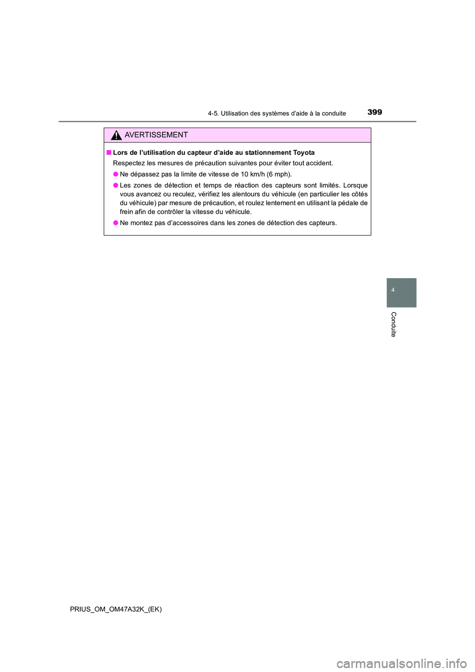 TOYOTA PRIUS 2016 Manuel du propriétaire (in French) 3994-5. Utilisation des systèmes d’aide à la conduite
4
Conduite
PRIUS_OM_OM47A32K_(EK)
AVERTISSEMENT
■Lors de l’utilisation du capteur d’aide au stationnement Toyota
Respectez les mesures d TOYOTA PRIUS 2016 Manuel du propriétaire (in French) 3994-5. Utilisation des systèmes d’aide à la conduite
4
Conduite
PRIUS_OM_OM47A32K_(EK)
AVERTISSEMENT
■Lors de l’utilisation du capteur d’aide au stationnement Toyota
Respectez les mesures d