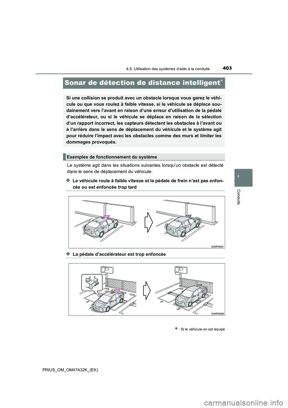 TOYOTA PRIUS 2016 Manuel du propriétaire (in French) 403
4
4-5. Utilisation des systèmes d’aide à la conduite
Conduite
PRIUS_OM_OM47A32K_(EK)
Sonar de détection de distance intelligent∗
Le système agit dans les situations suivantes lorsqu’un o TOYOTA PRIUS 2016 Manuel du propriétaire (in French) 403
4
4-5. Utilisation des systèmes d’aide à la conduite
Conduite
PRIUS_OM_OM47A32K_(EK)
Sonar de détection de distance intelligent∗
Le système agit dans les situations suivantes lorsqu’un o