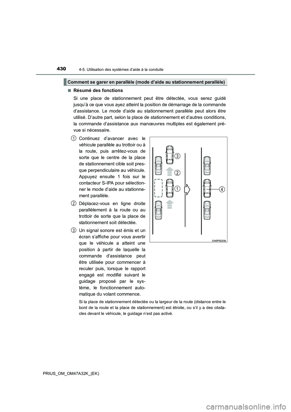 TOYOTA PRIUS 2016  Manuel du propriétaire (in French) 4304-5. Utilisation des systèmes d’aide à la conduite
PRIUS_OM_OM47A32K_(EK)■
Résumé des fonctions
Si une place de stationnement peut être détectée, vous serez guidé
jusqu’à ce que vous