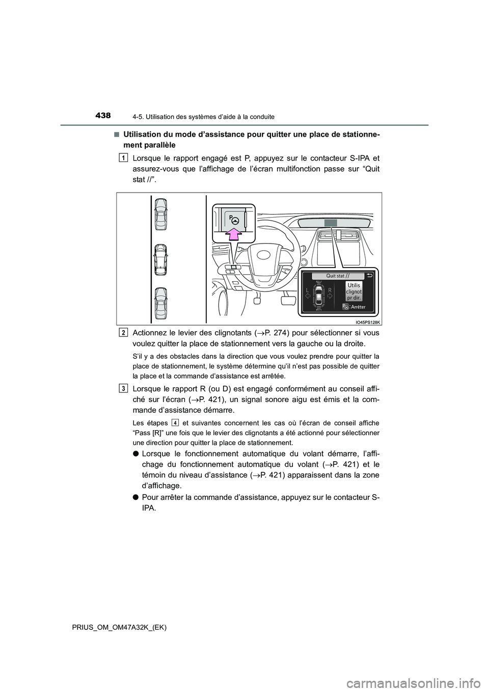 TOYOTA PRIUS 2016  Manuel du propriétaire (in French) 4384-5. Utilisation des systèmes d’aide à la conduite
PRIUS_OM_OM47A32K_(EK)■
Utilisation du mode d’assistance pour quitter une place de stationne-
ment parallèle
Lorsque le rapport engagé e