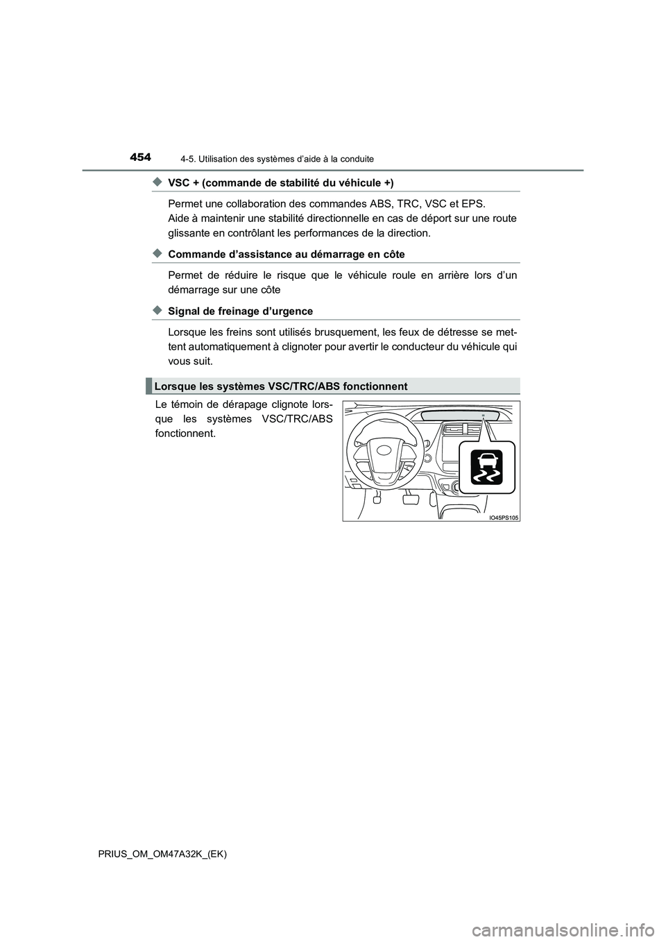 TOYOTA PRIUS 2016  Manuel du propriétaire (in French) 4544-5. Utilisation des systèmes d’aide à la conduite
PRIUS_OM_OM47A32K_(EK)
◆VSC + (commande de stabilité du véhicule +)
Permet une collaboration des commandes ABS, TRC, VSC et EPS. 
Aide à 
