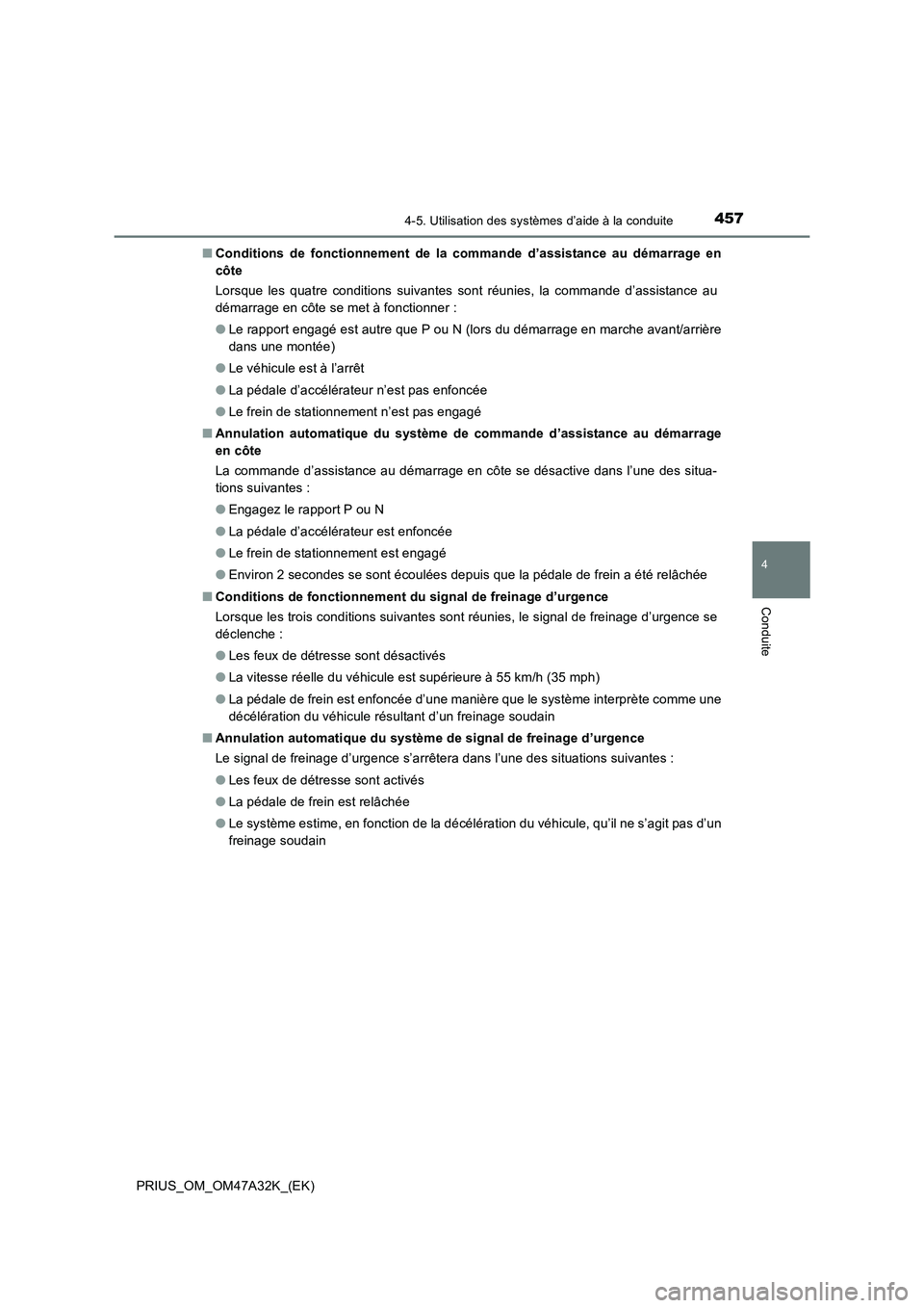 TOYOTA PRIUS 2016  Manuel du propriétaire (in French) 4574-5. Utilisation des systèmes d’aide à la conduite
4
Conduite
PRIUS_OM_OM47A32K_(EK)■
Conditions de fonctionnement de la commande d’assistance au démarrage en
côte
Lorsque les quatre cond