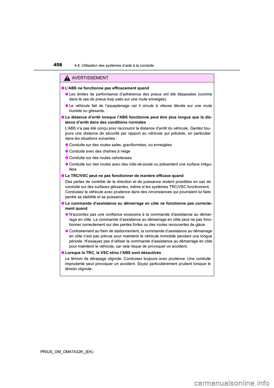 TOYOTA PRIUS 2016  Manuel du propriétaire (in French) 4584-5. Utilisation des systèmes d’aide à la conduite
PRIUS_OM_OM47A32K_(EK)
AVERTISSEMENT
■L’ABS ne fonctionne pas efficacement quand
●Les limites de performance d’adhérence des pneus on