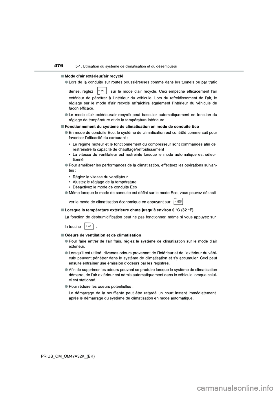 TOYOTA PRIUS 2016 Manuel du propriétaire (in French) 4765-1. Utilisation du système de climatisation et du désembueur
PRIUS_OM_OM47A32K_(EK)■
Mode d’air extérieur/air recyclé
●Lors de la conduite sur routes poussiéreuses comme dans les tunnel TOYOTA PRIUS 2016 Manuel du propriétaire (in French) 4765-1. Utilisation du système de climatisation et du désembueur
PRIUS_OM_OM47A32K_(EK)■
Mode d’air extérieur/air recyclé
●Lors de la conduite sur routes poussiéreuses comme dans les tunnel