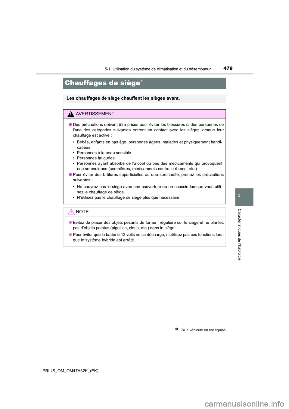 TOYOTA PRIUS 2016 Manuel du propriétaire (in French) 4795-1. Utilisation du système de climatisation et du désembueur
PRIUS_OM_OM47A32K_(EK)
5
Caractéristiques de l’habitacle
Chauffages de siège∗
∗ : Si le véhicule en est équipé
Les chauffa TOYOTA PRIUS 2016 Manuel du propriétaire (in French) 4795-1. Utilisation du système de climatisation et du désembueur
PRIUS_OM_OM47A32K_(EK)
5
Caractéristiques de l’habitacle
Chauffages de siège∗
∗ : Si le véhicule en est équipé
Les chauffa