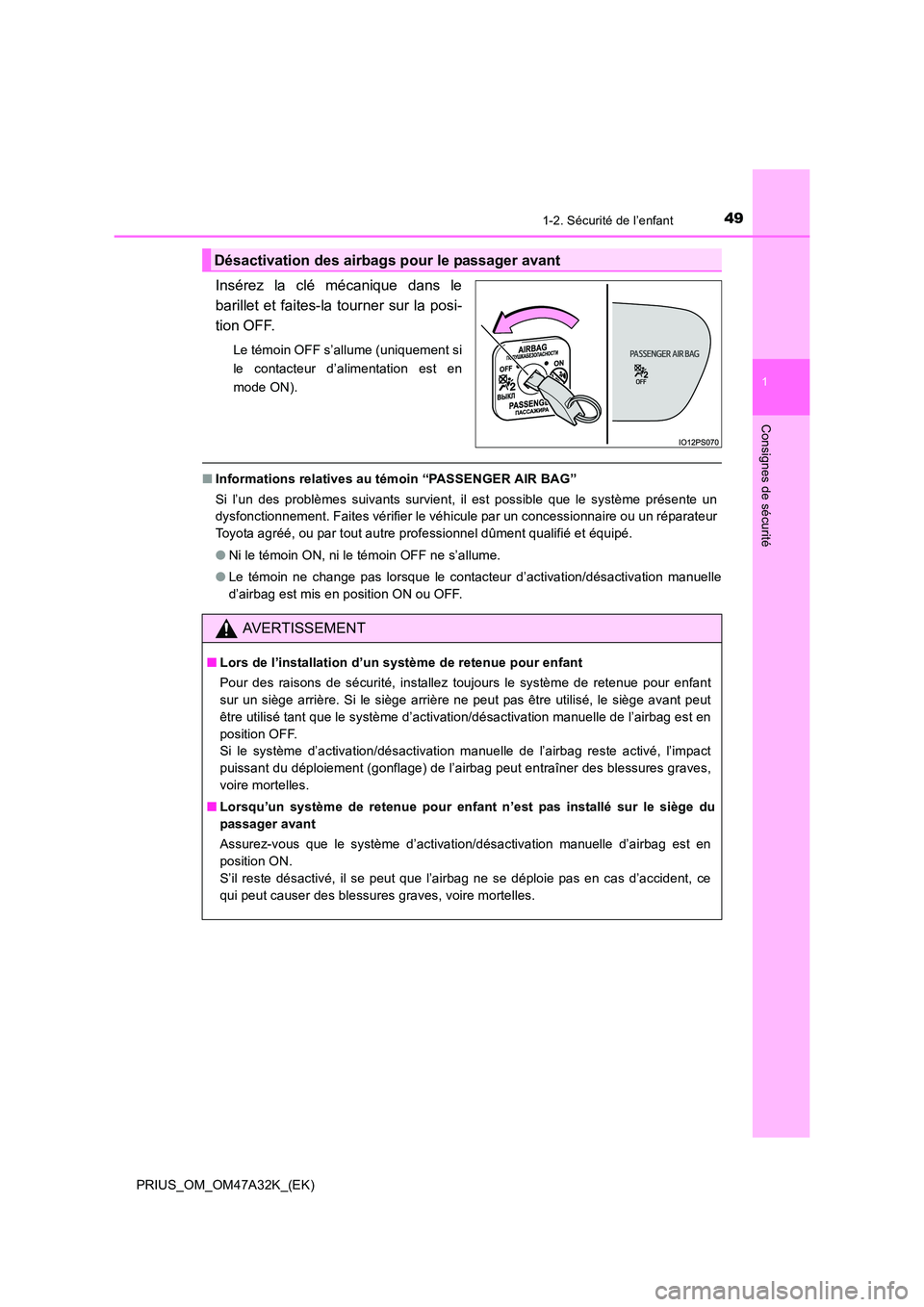 TOYOTA PRIUS 2016  Manuel du propriétaire (in French) 491-2. Sécurité de l’enfant
1
PRIUS_OM_OM47A32K_(EK)
Consignes de sécurité
Insérez la clé mécanique dans le
barillet et faites-la tourner sur la posi-
tion OFF.
Le témoin OFF s’allume (uni