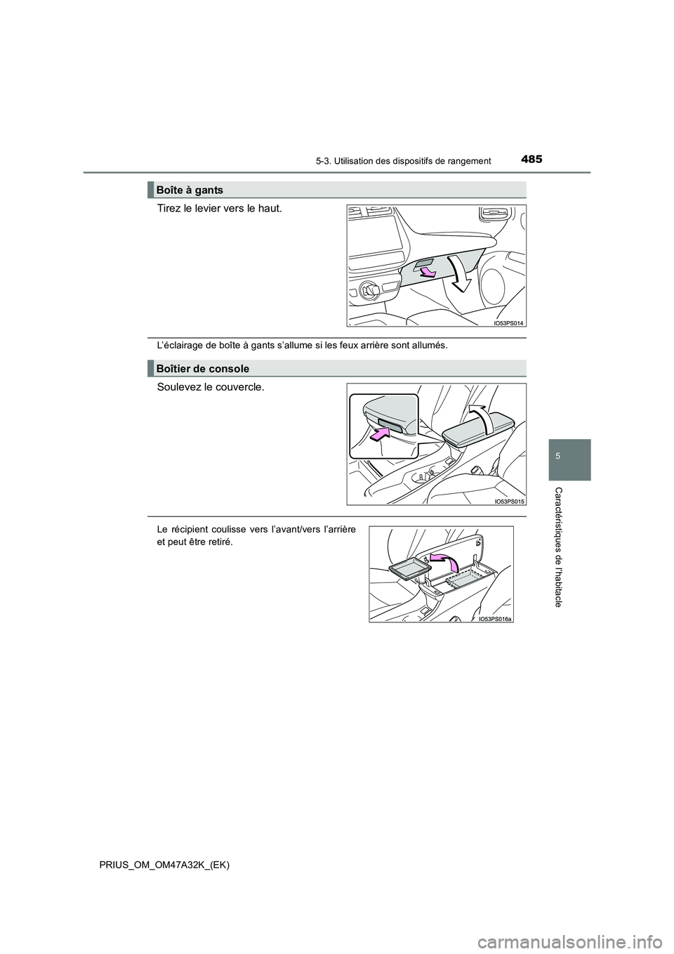 TOYOTA PRIUS 2016  Manuel du propriétaire (in French) 4855-3. Utilisation des dispositifs de rangement
PRIUS_OM_OM47A32K_(EK)
5
Caractéristiques de l’habitacle
Tirez le levier vers le haut.
L’éclairage de boîte à gants s’allume si les feux arri