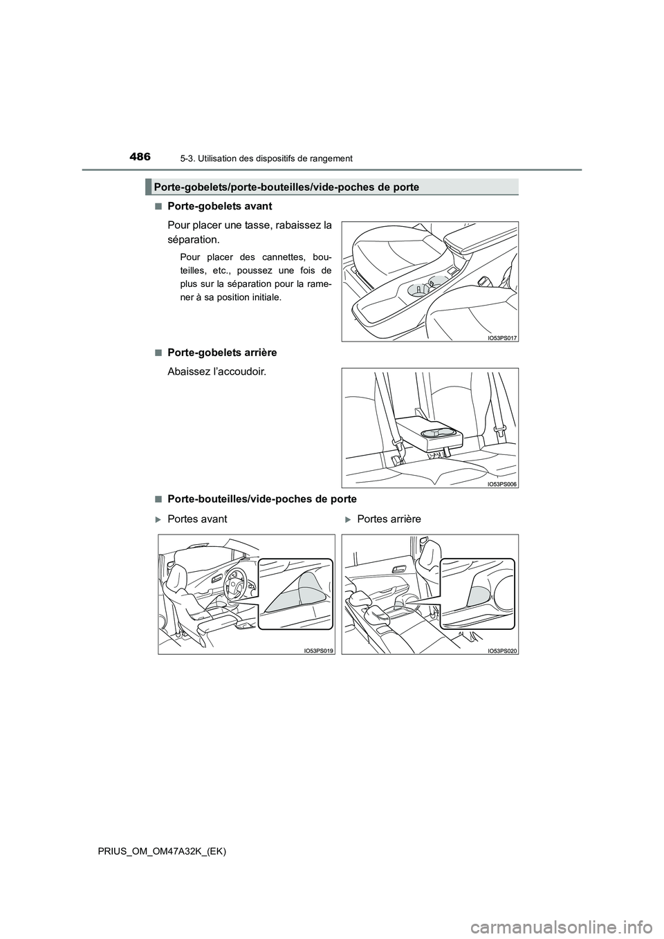 TOYOTA PRIUS 2016  Manuel du propriétaire (in French) 4865-3. Utilisation des dispositifs de rangement
PRIUS_OM_OM47A32K_(EK)■
Porte-gobelets avant
Pour placer une tasse, rabaissez la
séparation.
Pour placer des cannettes, bou-
teilles, etc., poussez 