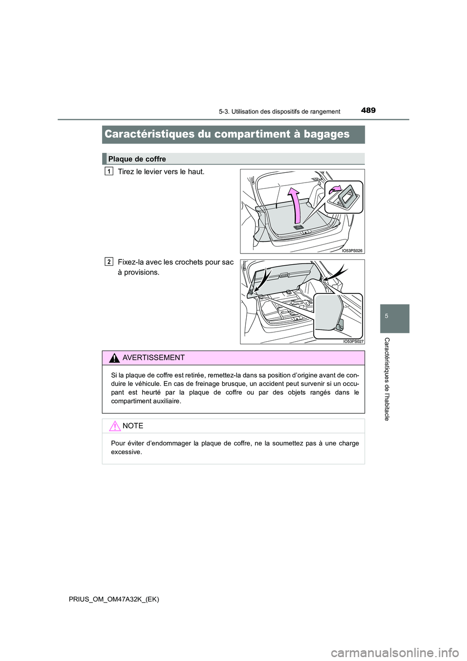 TOYOTA PRIUS 2016  Manuel du propriétaire (in French) 4895-3. Utilisation des dispositifs de rangement
PRIUS_OM_OM47A32K_(EK)
5
Caractéristiques de l’habitacle
Caractéristiques du compar timent à bagages
Tirez le levier vers le haut.
Fixez-la avec l