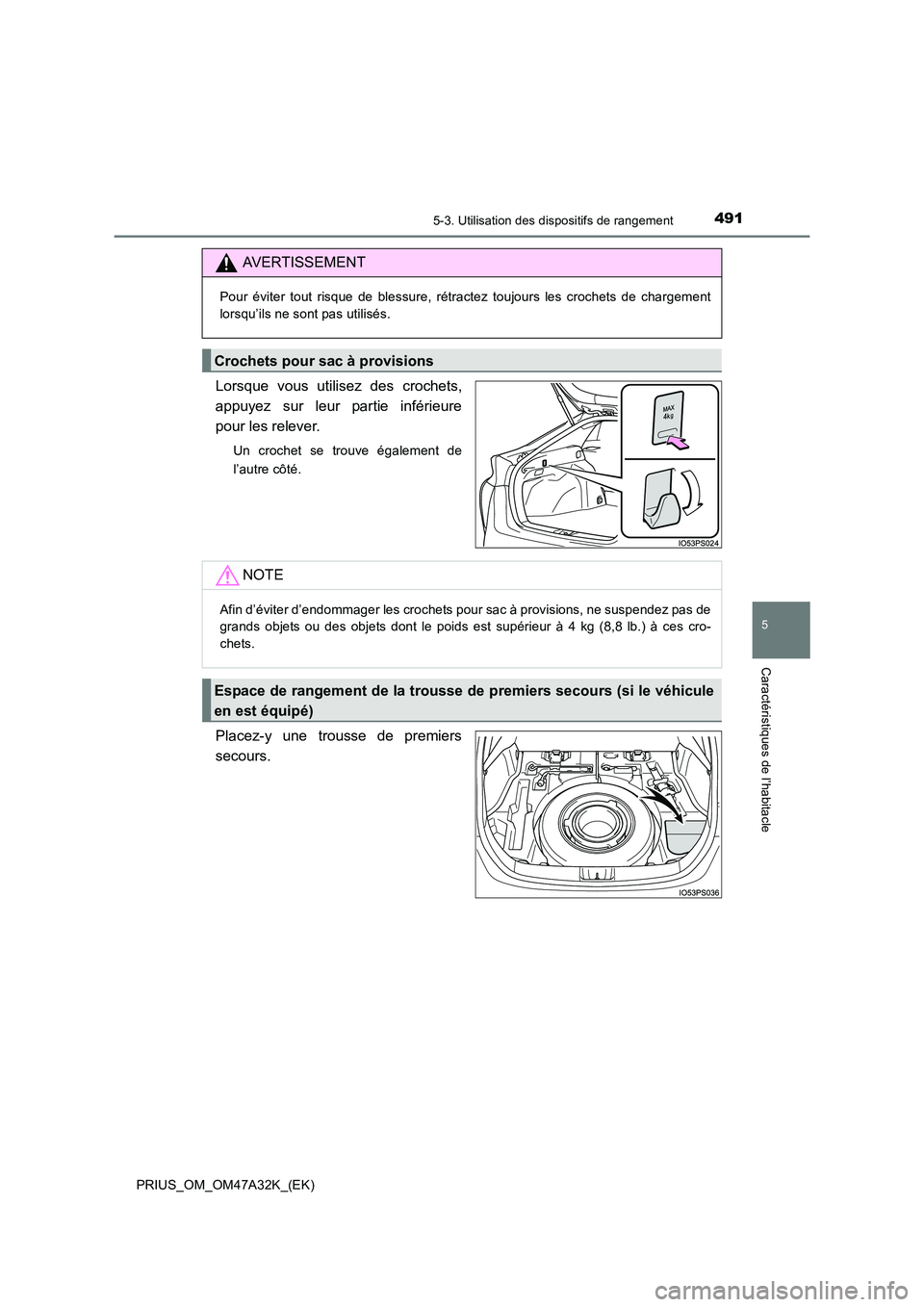 TOYOTA PRIUS 2016 Manuel du propriétaire (in French) 4915-3. Utilisation des dispositifs de rangement
PRIUS_OM_OM47A32K_(EK)
5
Caractéristiques de l’habitacle
Lorsque vous utilisez des crochets,
appuyez sur leur partie inférieure
pour les relever.
U TOYOTA PRIUS 2016 Manuel du propriétaire (in French) 4915-3. Utilisation des dispositifs de rangement
PRIUS_OM_OM47A32K_(EK)
5
Caractéristiques de l’habitacle
Lorsque vous utilisez des crochets,
appuyez sur leur partie inférieure
pour les relever.
U