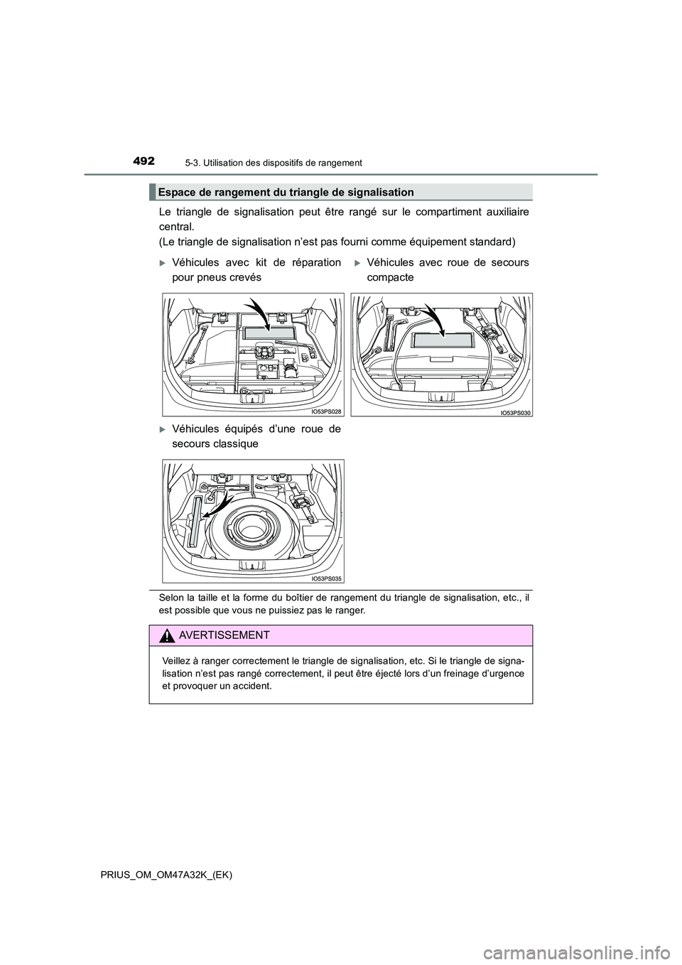 TOYOTA PRIUS 2016 Manuel du propriétaire (in French) 4925-3. Utilisation des dispositifs de rangement
PRIUS_OM_OM47A32K_(EK)
Le triangle de signalisation peut être rangé sur le compartiment auxiliaire
central.
(Le triangle de signalisation n’est pa TOYOTA PRIUS 2016 Manuel du propriétaire (in French) 4925-3. Utilisation des dispositifs de rangement
PRIUS_OM_OM47A32K_(EK)
Le triangle de signalisation peut être rangé sur le compartiment auxiliaire
central.
(Le triangle de signalisation n’est pa