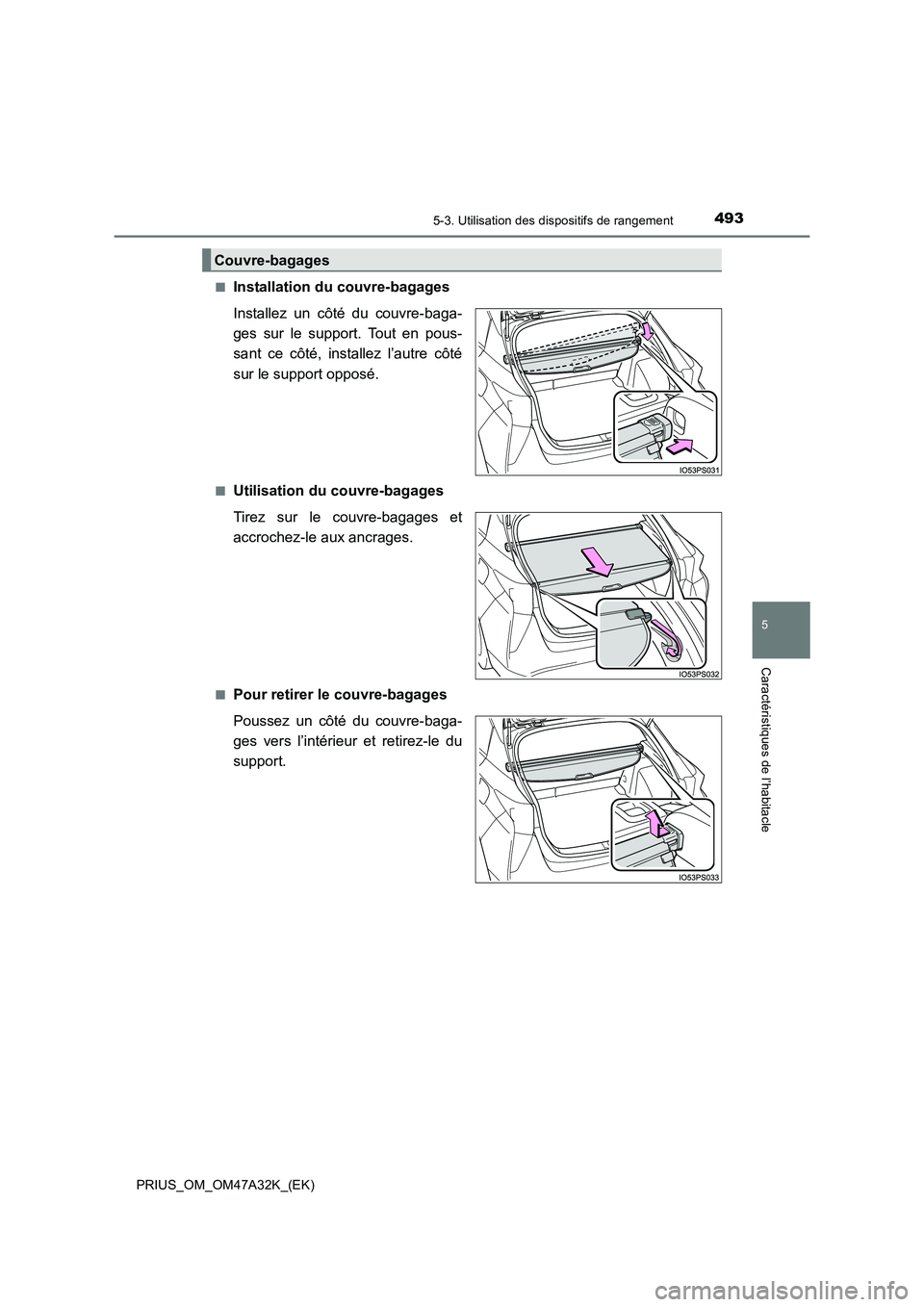 TOYOTA PRIUS 2016 Manuel du propriétaire (in French) 4935-3. Utilisation des dispositifs de rangement
PRIUS_OM_OM47A32K_(EK)
5
Caractéristiques de l’habitacle
■Installation du couvre-bagages
Installez un côté du couvre-baga-
ges sur le support. T TOYOTA PRIUS 2016 Manuel du propriétaire (in French) 4935-3. Utilisation des dispositifs de rangement
PRIUS_OM_OM47A32K_(EK)
5
Caractéristiques de l’habitacle
■Installation du couvre-bagages
Installez un côté du couvre-baga-
ges sur le support. T