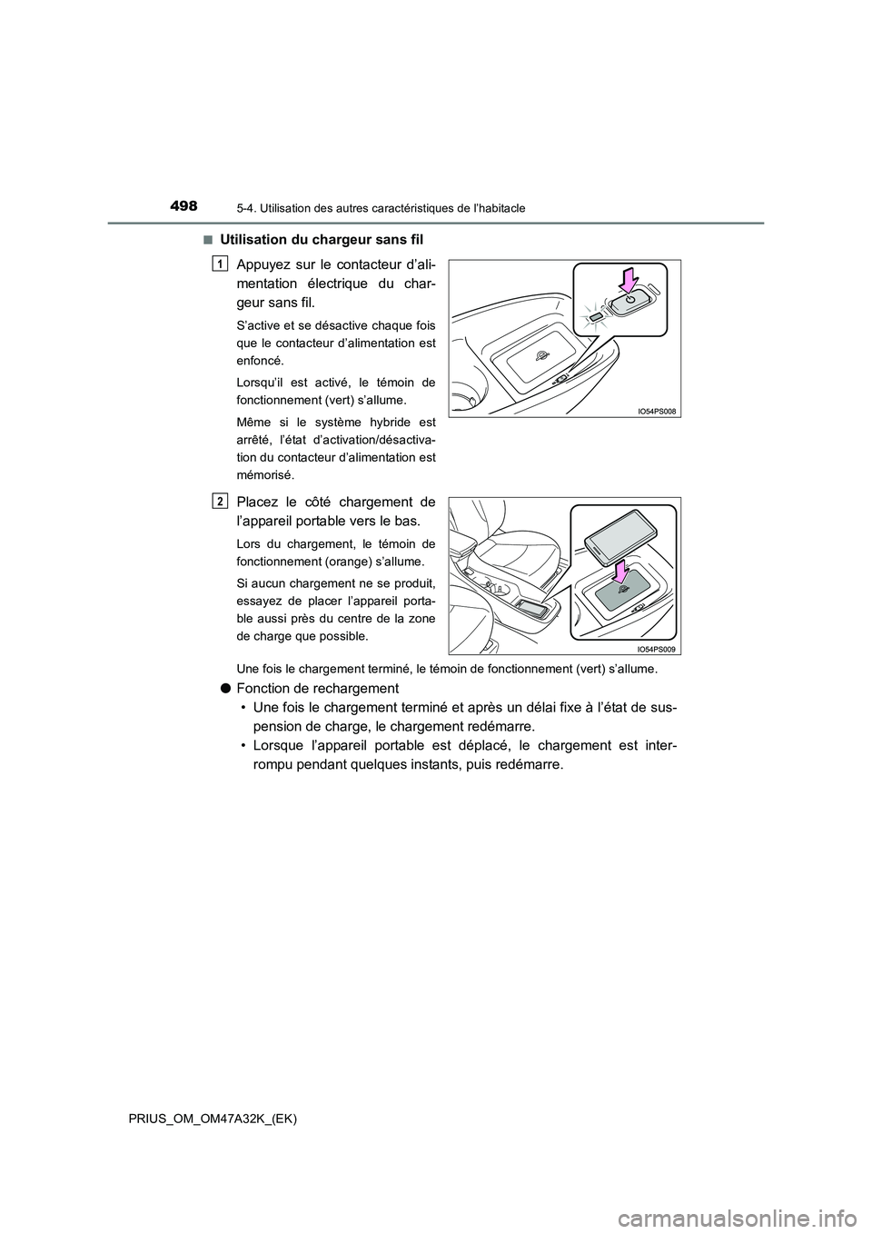 TOYOTA PRIUS 2016 Manuel du propriétaire (in French) 498
PRIUS_OM_OM47A32K_(EK)
5-4. Utilisation des autres caractéristiques de l’habitacle
■Utilisation du chargeur sans filAppuyez sur le contacteur d’ali-
mentation électrique du char-
geur sans TOYOTA PRIUS 2016 Manuel du propriétaire (in French) 498
PRIUS_OM_OM47A32K_(EK)
5-4. Utilisation des autres caractéristiques de l’habitacle
■Utilisation du chargeur sans filAppuyez sur le contacteur d’ali-
mentation électrique du char-
geur sans