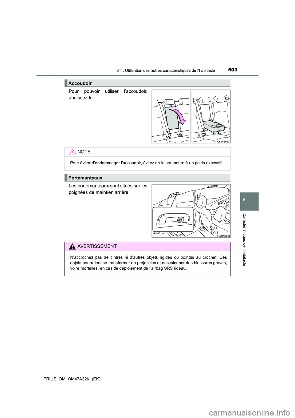 TOYOTA PRIUS 2016 Manuel du propriétaire (in French) 5035-4. Utilisation des autres caractéristiques de l’habitacle
PRIUS_OM_OM47A32K_(EK)
5
Caractéristiques de l’habitacle
Pour pouvoir utiliser l’accoudoir,
abaissez-le.
Les portemanteaux sont s TOYOTA PRIUS 2016 Manuel du propriétaire (in French) 5035-4. Utilisation des autres caractéristiques de l’habitacle
PRIUS_OM_OM47A32K_(EK)
5
Caractéristiques de l’habitacle
Pour pouvoir utiliser l’accoudoir,
abaissez-le.
Les portemanteaux sont s