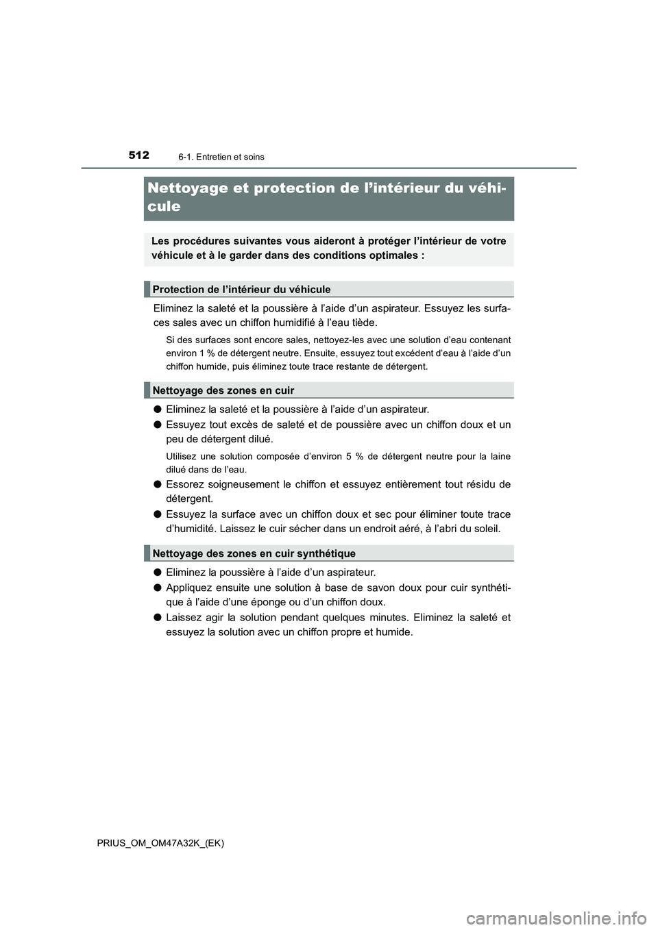 TOYOTA PRIUS 2016 Manuel du propriétaire (in French) 5126-1. Entretien et soins
PRIUS_OM_OM47A32K_(EK)
Nettoyage et protection de l’intérieur du véhi-
cule
Eliminez la saleté et la poussière à l’aide d’un aspirateur. Essuyez les surfa-
ces sa TOYOTA PRIUS 2016 Manuel du propriétaire (in French) 5126-1. Entretien et soins
PRIUS_OM_OM47A32K_(EK)
Nettoyage et protection de l’intérieur du véhi-
cule
Eliminez la saleté et la poussière à l’aide d’un aspirateur. Essuyez les surfa-
ces sa