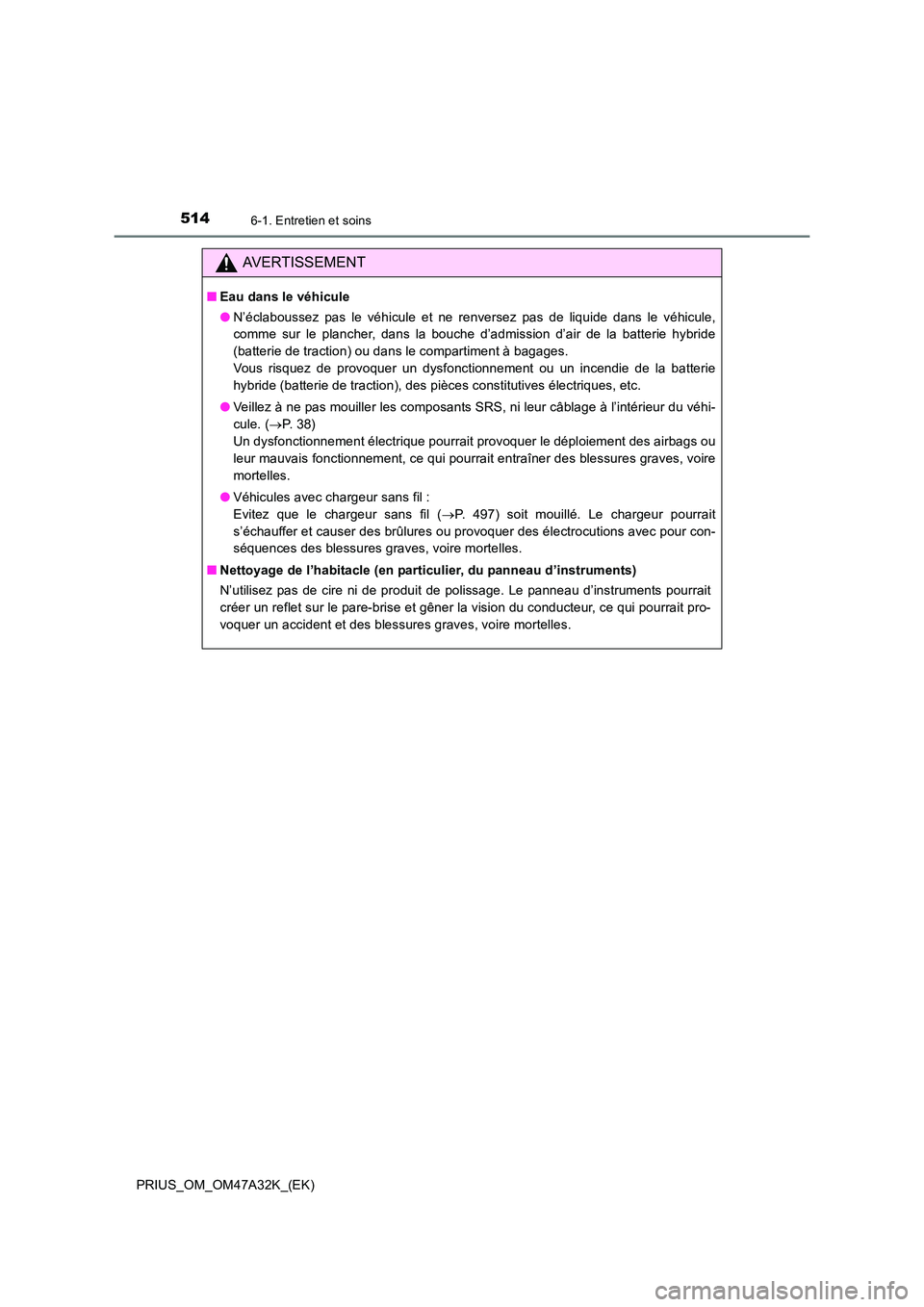 TOYOTA PRIUS 2016 Manuel du propriétaire (in French) 5146-1. Entretien et soins
PRIUS_OM_OM47A32K_(EK)
AVERTISSEMENT
■Eau dans le véhicule
●N’éclaboussez pas le véhicule et ne renversez pas de liquide dans le véhicule,
comme sur le plancher, d TOYOTA PRIUS 2016 Manuel du propriétaire (in French) 5146-1. Entretien et soins
PRIUS_OM_OM47A32K_(EK)
AVERTISSEMENT
■Eau dans le véhicule
●N’éclaboussez pas le véhicule et ne renversez pas de liquide dans le véhicule,
comme sur le plancher, d