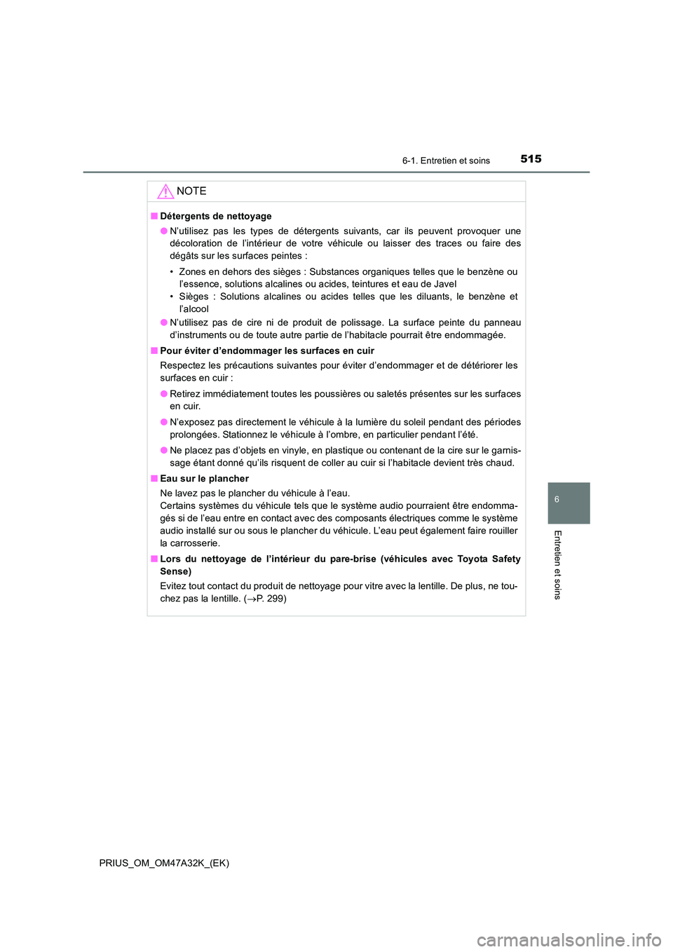 TOYOTA PRIUS 2016 Manuel du propriétaire (in French) 5156-1. Entretien et soins
PRIUS_OM_OM47A32K_(EK)
6
Entretien et soins
NOTE
■Détergents de nettoyage
●N’utilisez pas les types de détergents suivants, car ils peuvent provoquer une
décolorati TOYOTA PRIUS 2016 Manuel du propriétaire (in French) 5156-1. Entretien et soins
PRIUS_OM_OM47A32K_(EK)
6
Entretien et soins
NOTE
■Détergents de nettoyage
●N’utilisez pas les types de détergents suivants, car ils peuvent provoquer une
décolorati