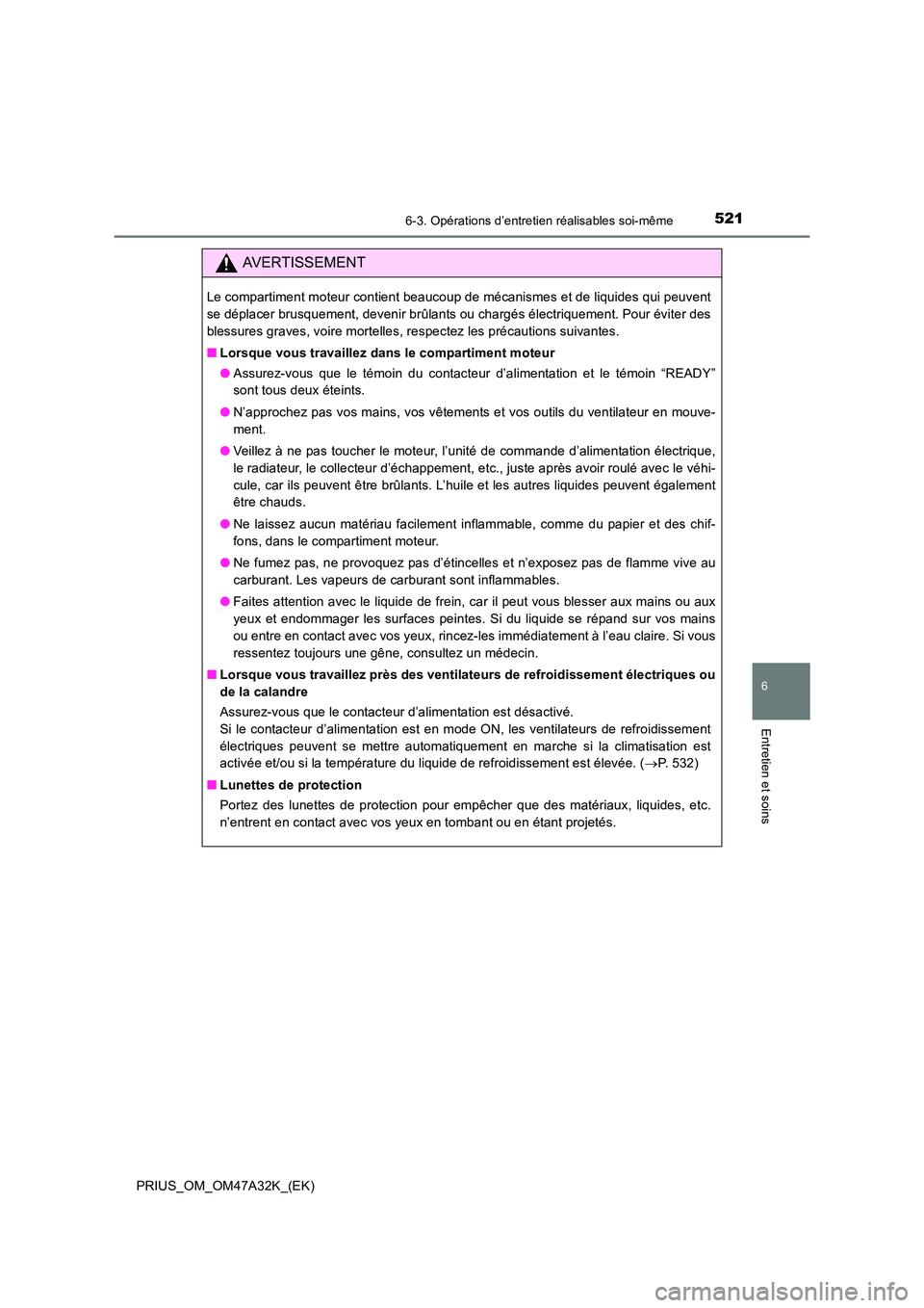 TOYOTA PRIUS 2016 Manuel du propriétaire (in French) 5216-3. Opérations d’entretien réalisables soi-même
PRIUS_OM_OM47A32K_(EK)
6
Entretien et soins
AVERTISSEMENT
Le compartiment moteur contient beaucoup de mécanismes et de liquides qui peuvent
se TOYOTA PRIUS 2016 Manuel du propriétaire (in French) 5216-3. Opérations d’entretien réalisables soi-même
PRIUS_OM_OM47A32K_(EK)
6
Entretien et soins
AVERTISSEMENT
Le compartiment moteur contient beaucoup de mécanismes et de liquides qui peuvent
se