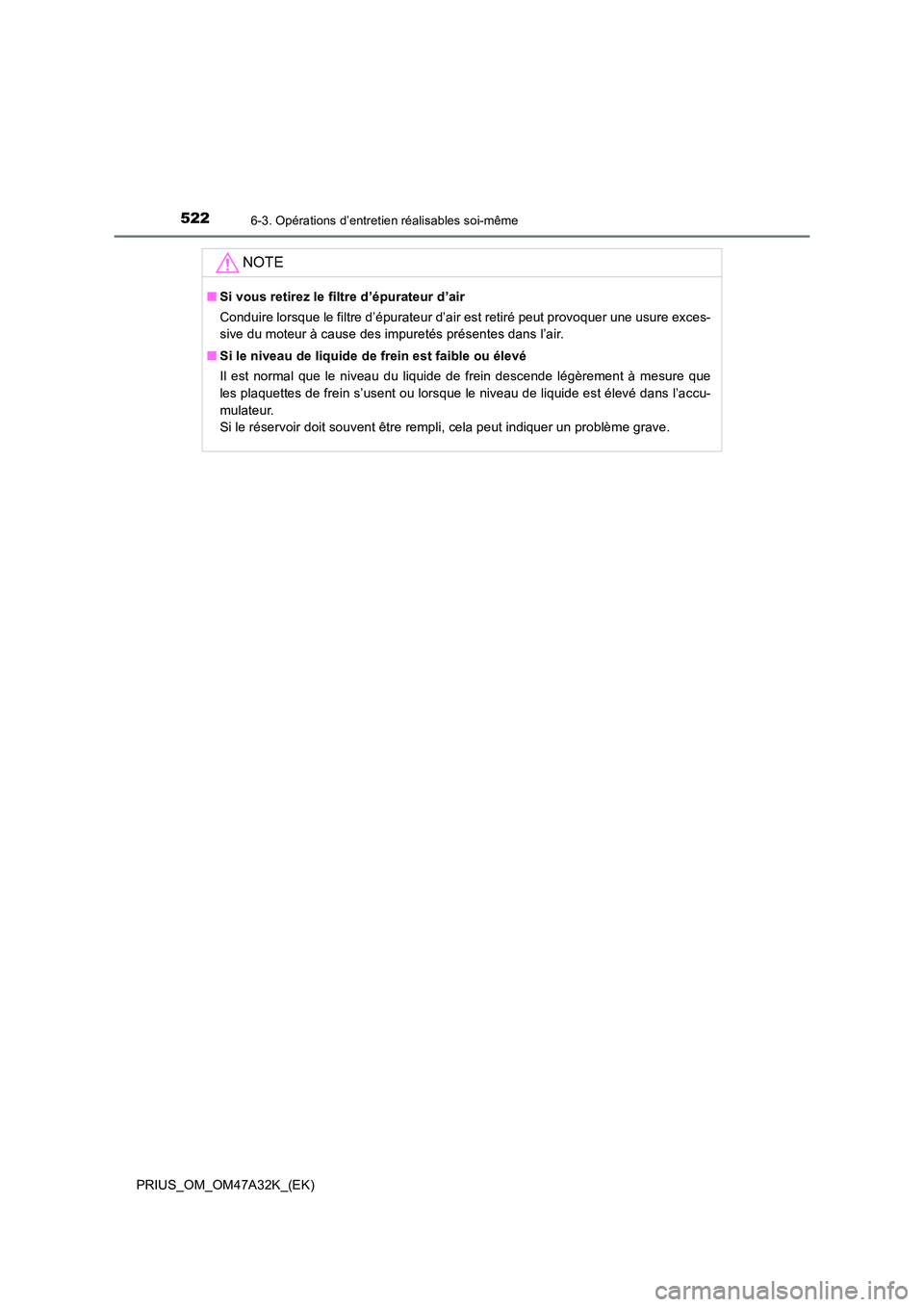 TOYOTA PRIUS 2016 Manuel du propriétaire (in French) 5226-3. Opérations d’entretien réalisables soi-même
PRIUS_OM_OM47A32K_(EK)
NOTE
■Si vous retirez le filtre d’épurateur d’air
Conduire lorsque le filtre d’épurateur d’air est retiré p TOYOTA PRIUS 2016 Manuel du propriétaire (in French) 5226-3. Opérations d’entretien réalisables soi-même
PRIUS_OM_OM47A32K_(EK)
NOTE
■Si vous retirez le filtre d’épurateur d’air
Conduire lorsque le filtre d’épurateur d’air est retiré p