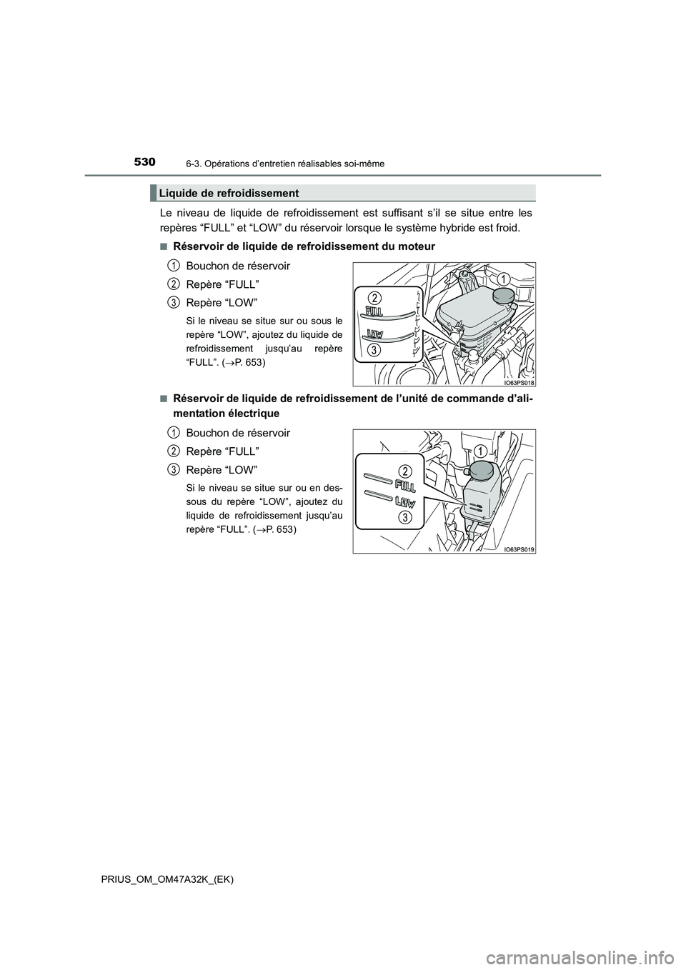 TOYOTA PRIUS 2016 Manuel du propriétaire (in French) 5306-3. Opérations d’entretien réalisables soi-même
PRIUS_OM_OM47A32K_(EK)
Le niveau de liquide de refroidissement est suffisant s’il se situe entre les
repères “FULL” et “LOW” du rés TOYOTA PRIUS 2016 Manuel du propriétaire (in French) 5306-3. Opérations d’entretien réalisables soi-même
PRIUS_OM_OM47A32K_(EK)
Le niveau de liquide de refroidissement est suffisant s’il se situe entre les
repères “FULL” et “LOW” du rés