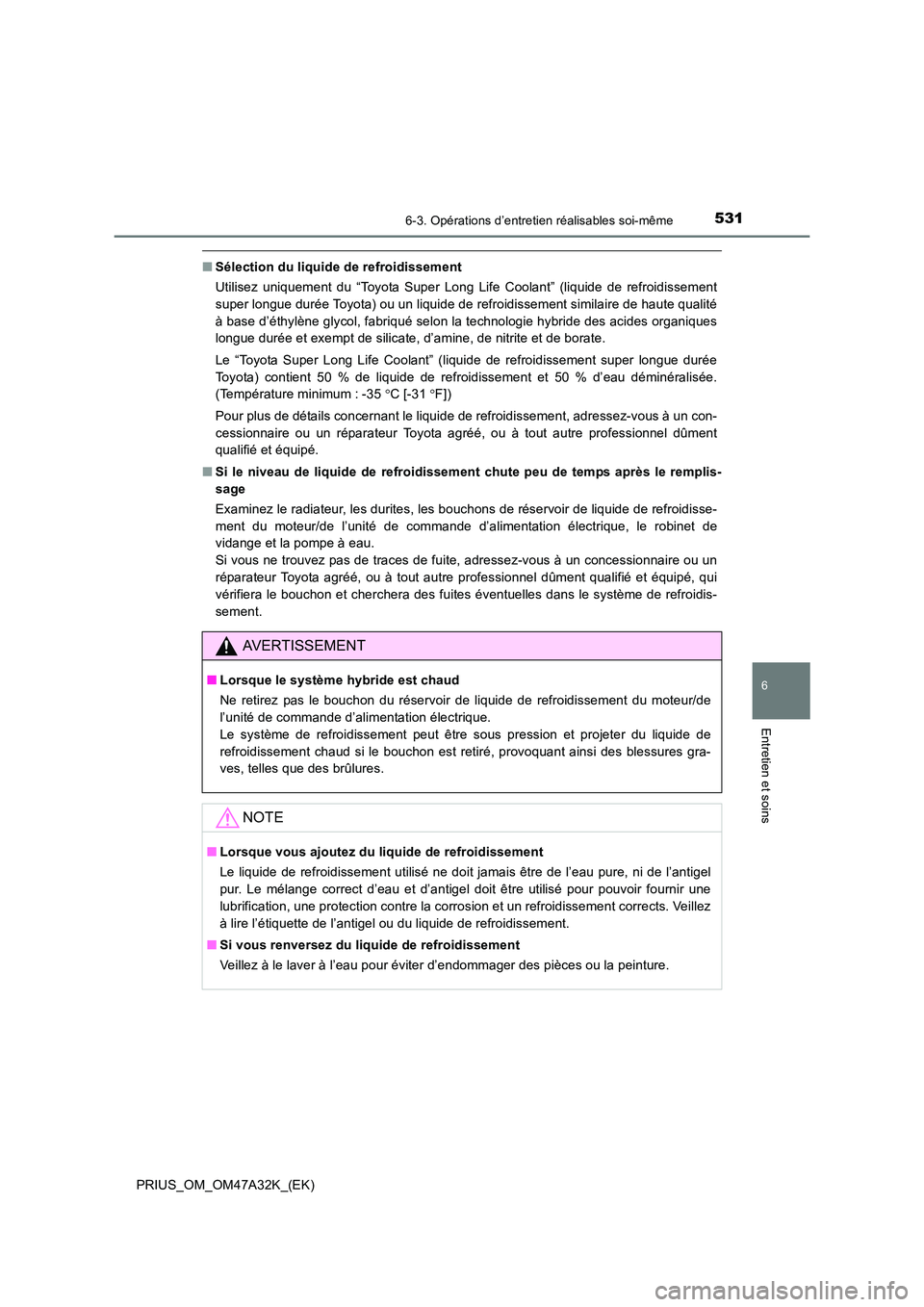 TOYOTA PRIUS 2016 Manuel du propriétaire (in French) 5316-3. Opérations d’entretien réalisables soi-même
PRIUS_OM_OM47A32K_(EK)
6
Entretien et soins
■Sélection du liquide de refroidissement
Utilisez uniquement du “Toyota Super Long Life Coolan TOYOTA PRIUS 2016 Manuel du propriétaire (in French) 5316-3. Opérations d’entretien réalisables soi-même
PRIUS_OM_OM47A32K_(EK)
6
Entretien et soins
■Sélection du liquide de refroidissement
Utilisez uniquement du “Toyota Super Long Life Coolan