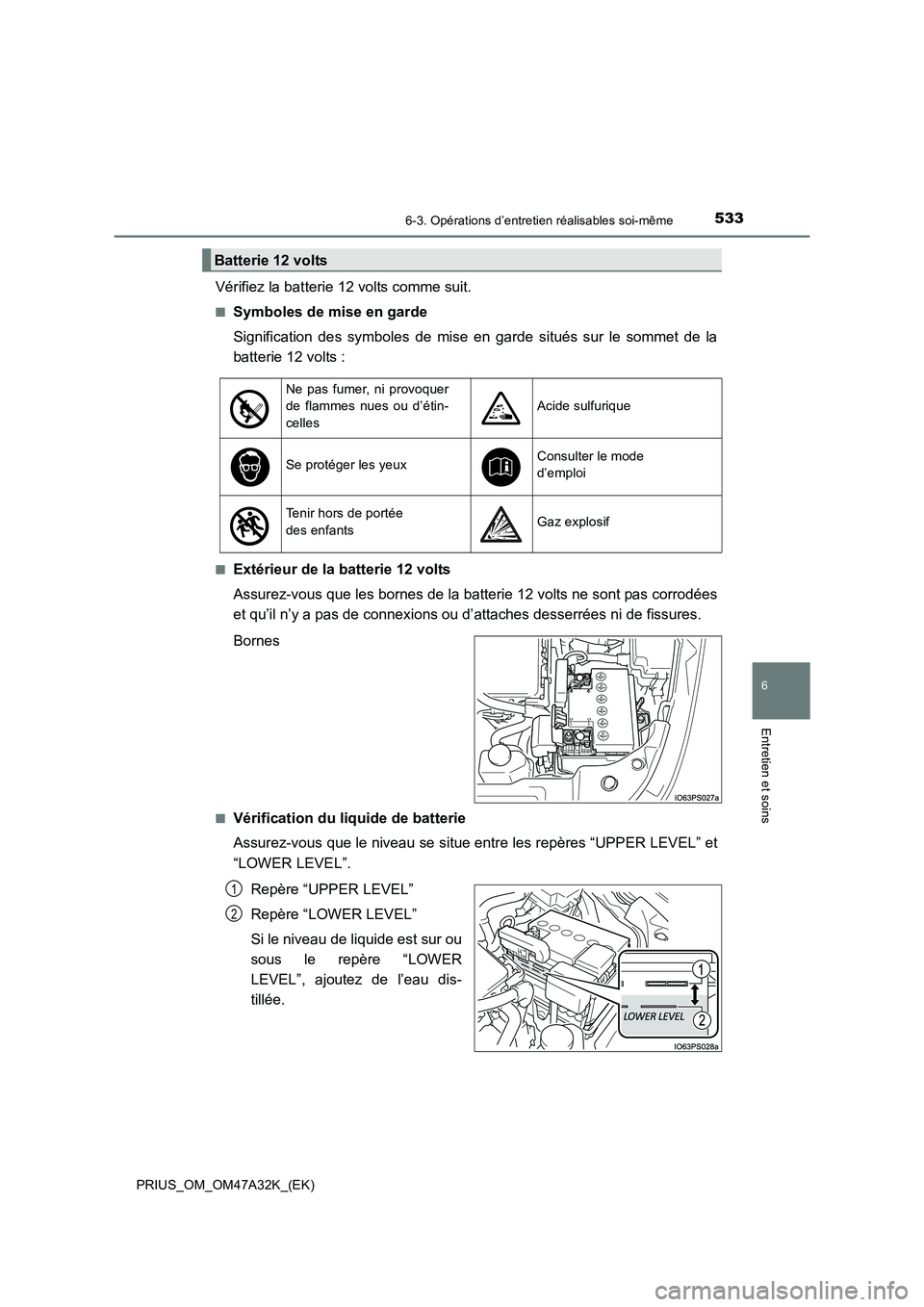 TOYOTA PRIUS 2016 Manuel du propriétaire (in French) 5336-3. Opérations d’entretien réalisables soi-même
PRIUS_OM_OM47A32K_(EK)
6
Entretien et soins
Vérifiez la batterie 12 volts comme suit.
■Symboles de mise en garde
Signification des symboles TOYOTA PRIUS 2016 Manuel du propriétaire (in French) 5336-3. Opérations d’entretien réalisables soi-même
PRIUS_OM_OM47A32K_(EK)
6
Entretien et soins
Vérifiez la batterie 12 volts comme suit.
■Symboles de mise en garde
Signification des symboles