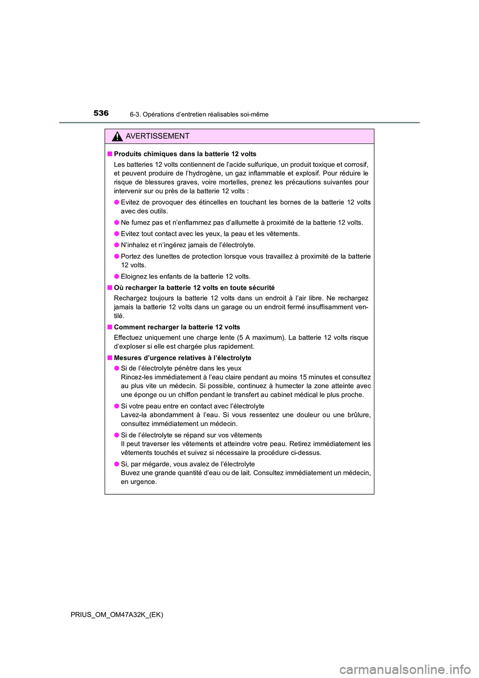 TOYOTA PRIUS 2016 Manuel du propriétaire (in French) 5366-3. Opérations d’entretien réalisables soi-même
PRIUS_OM_OM47A32K_(EK)
AVERTISSEMENT
■Produits chimiques dans la batterie 12 volts
Les batteries 12 volts contiennent de l’acide sulfurique TOYOTA PRIUS 2016 Manuel du propriétaire (in French) 5366-3. Opérations d’entretien réalisables soi-même
PRIUS_OM_OM47A32K_(EK)
AVERTISSEMENT
■Produits chimiques dans la batterie 12 volts
Les batteries 12 volts contiennent de l’acide sulfurique