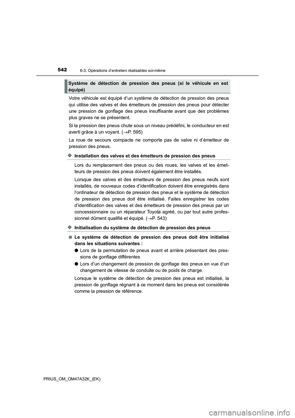 TOYOTA PRIUS 2016 Manuel du propriétaire (in French) 5426-3. Opérations d’entretien réalisables soi-même
PRIUS_OM_OM47A32K_(EK)
Votre véhicule est équipé d’un système de détection de pression des pneus
qui utilise des valves et des émetteur TOYOTA PRIUS 2016 Manuel du propriétaire (in French) 5426-3. Opérations d’entretien réalisables soi-même
PRIUS_OM_OM47A32K_(EK)
Votre véhicule est équipé d’un système de détection de pression des pneus
qui utilise des valves et des émetteur