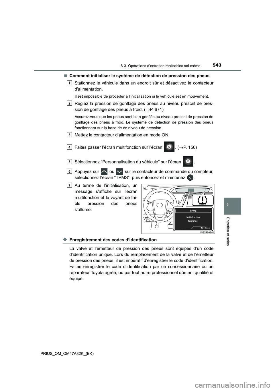 TOYOTA PRIUS 2016 Manuel du propriétaire (in French) 5436-3. Opérations d’entretien réalisables soi-même
PRIUS_OM_OM47A32K_(EK)
6
Entretien et soins
■Comment initialiser le système de détection de pression des pneus
Stationnez le véhicule dans TOYOTA PRIUS 2016 Manuel du propriétaire (in French) 5436-3. Opérations d’entretien réalisables soi-même
PRIUS_OM_OM47A32K_(EK)
6
Entretien et soins
■Comment initialiser le système de détection de pression des pneus
Stationnez le véhicule dans