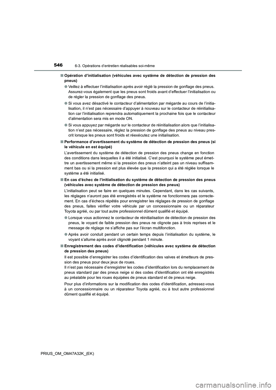 TOYOTA PRIUS 2016 Manuel du propriétaire (in French) 5466-3. Opérations d’entretien réalisables soi-même
PRIUS_OM_OM47A32K_(EK)■
Opération d’initialisation (véhicules avec système de détection de pression des
pneus)
●Veillez à effectuer TOYOTA PRIUS 2016 Manuel du propriétaire (in French) 5466-3. Opérations d’entretien réalisables soi-même
PRIUS_OM_OM47A32K_(EK)■
Opération d’initialisation (véhicules avec système de détection de pression des
pneus)
●Veillez à effectuer