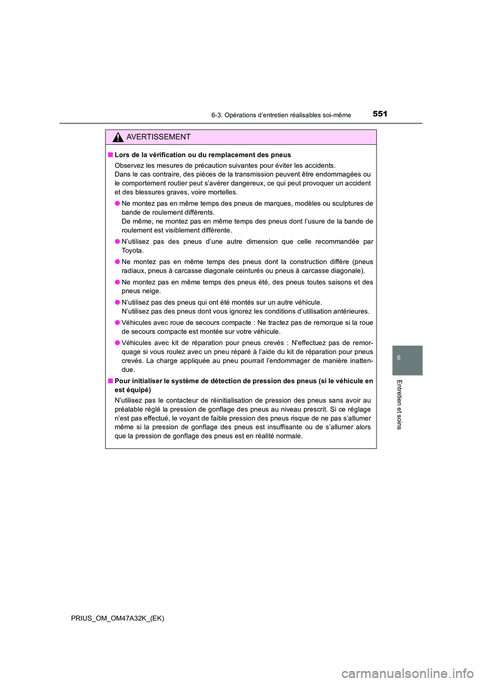 TOYOTA PRIUS 2016 Manuel du propriétaire (in French) 5516-3. Opérations d’entretien réalisables soi-même
PRIUS_OM_OM47A32K_(EK)
6
Entretien et soins
AVERTISSEMENT
■Lors de la vérification ou du remplacement des pneus
Observez les mesures de pré TOYOTA PRIUS 2016 Manuel du propriétaire (in French) 5516-3. Opérations d’entretien réalisables soi-même
PRIUS_OM_OM47A32K_(EK)
6
Entretien et soins
AVERTISSEMENT
■Lors de la vérification ou du remplacement des pneus
Observez les mesures de pré