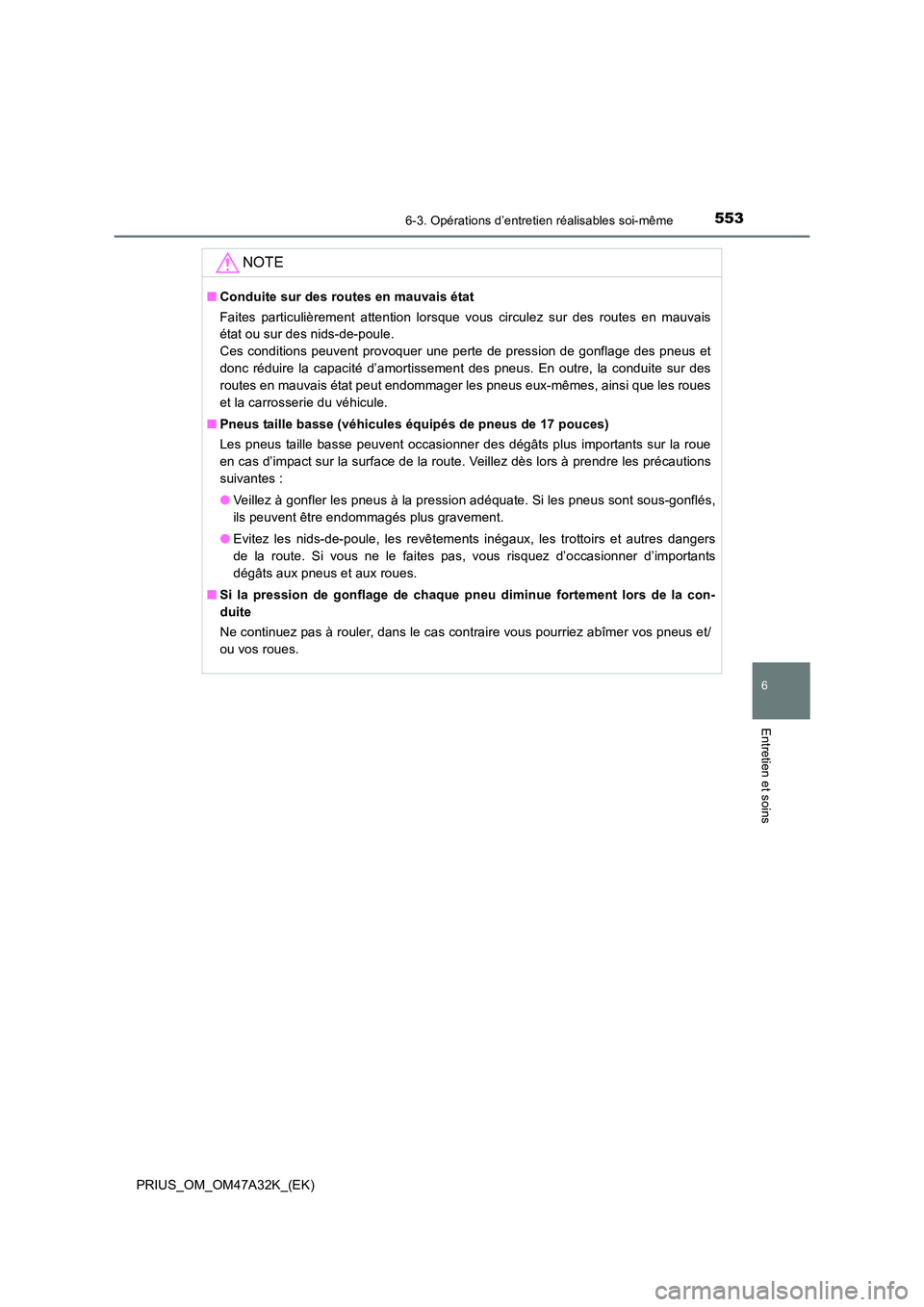 TOYOTA PRIUS 2016 Manuel du propriétaire (in French) 5536-3. Opérations d’entretien réalisables soi-même
PRIUS_OM_OM47A32K_(EK)
6
Entretien et soins
NOTE
■Conduite sur des routes en mauvais état
Faites particulièrement attention lorsque vous ci TOYOTA PRIUS 2016 Manuel du propriétaire (in French) 5536-3. Opérations d’entretien réalisables soi-même
PRIUS_OM_OM47A32K_(EK)
6
Entretien et soins
NOTE
■Conduite sur des routes en mauvais état
Faites particulièrement attention lorsque vous ci