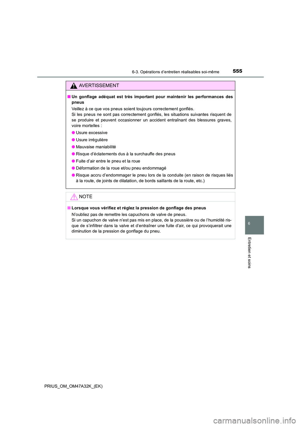 TOYOTA PRIUS 2016 Manuel du propriétaire (in French) 5556-3. Opérations d’entretien réalisables soi-même
PRIUS_OM_OM47A32K_(EK)
6
Entretien et soins
AVERTISSEMENT
■Un gonflage adéquat est très important pour maintenir les performances des
pneus TOYOTA PRIUS 2016 Manuel du propriétaire (in French) 5556-3. Opérations d’entretien réalisables soi-même
PRIUS_OM_OM47A32K_(EK)
6
Entretien et soins
AVERTISSEMENT
■Un gonflage adéquat est très important pour maintenir les performances des
pneus