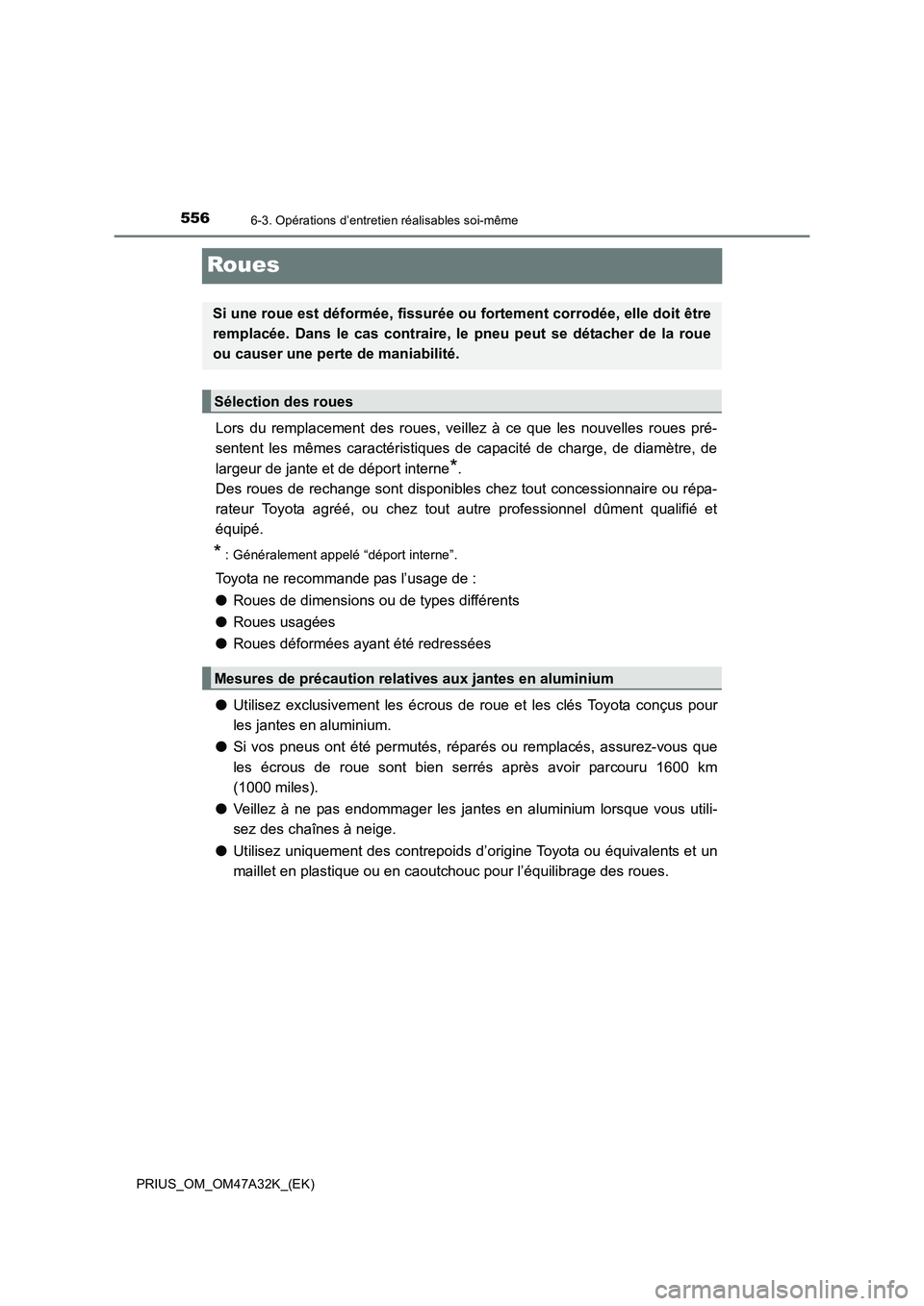 TOYOTA PRIUS 2016 Manuel du propriétaire (in French) 5566-3. Opérations d’entretien réalisables soi-même
PRIUS_OM_OM47A32K_(EK)
Roues
Lors du remplacement des roues, veillez à ce que les nouvelles roues pré-
sentent les mêmes caractéristiques d TOYOTA PRIUS 2016 Manuel du propriétaire (in French) 5566-3. Opérations d’entretien réalisables soi-même
PRIUS_OM_OM47A32K_(EK)
Roues
Lors du remplacement des roues, veillez à ce que les nouvelles roues pré-
sentent les mêmes caractéristiques d