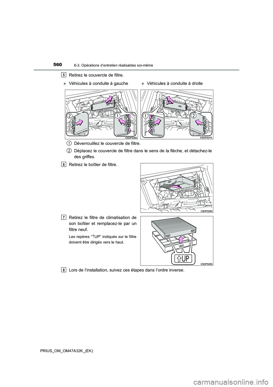 TOYOTA PRIUS 2016 Manuel du propriétaire (in French) 5606-3. Opérations d’entretien réalisables soi-même
PRIUS_OM_OM47A32K_(EK)
Retirez le couvercle de filtre.Déverrouillez le couvercle de filtre.
Déplacez le couvercle de filtre dans le sens de l TOYOTA PRIUS 2016 Manuel du propriétaire (in French) 5606-3. Opérations d’entretien réalisables soi-même
PRIUS_OM_OM47A32K_(EK)
Retirez le couvercle de filtre.Déverrouillez le couvercle de filtre.
Déplacez le couvercle de filtre dans le sens de l
