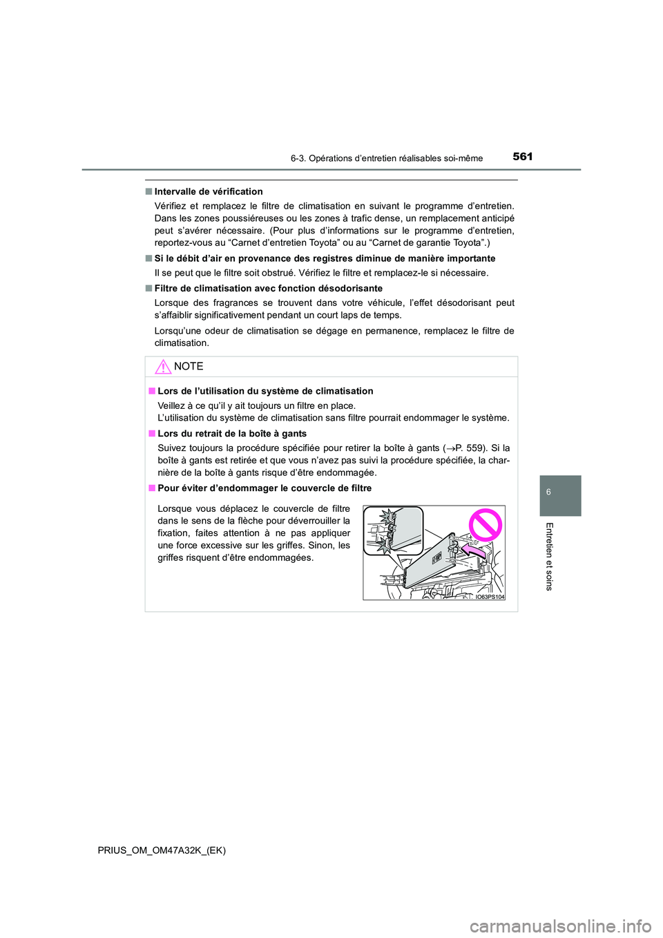 TOYOTA PRIUS 2016  Manuel du propriétaire (in French) 5616-3. Opérations d’entretien réalisables soi-même
PRIUS_OM_OM47A32K_(EK)
6
Entretien et soins
■Intervalle de vérification
Vérifiez et remplacez le filtre de climatisation en suivant le prog