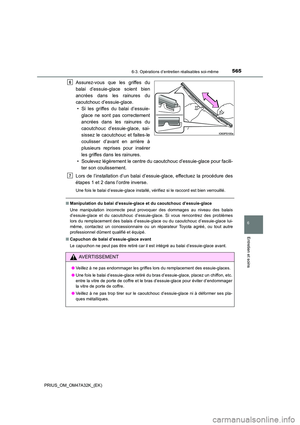 TOYOTA PRIUS 2016  Manuel du propriétaire (in French) 5656-3. Opérations d’entretien réalisables soi-même
PRIUS_OM_OM47A32K_(EK)
6
Entretien et soins
Assurez-vous que les griffes du
balai d’essuie-glace soient bien
ancrées dans les rainures du
ca