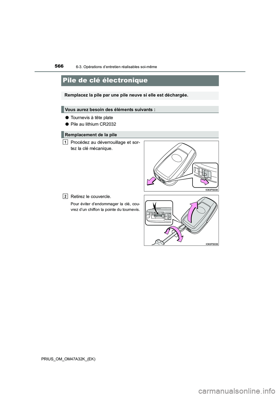 TOYOTA PRIUS 2016  Manuel du propriétaire (in French) 5666-3. Opérations d’entretien réalisables soi-même
PRIUS_OM_OM47A32K_(EK)
Pile de clé électronique
●Tournevis à tête plate
● Pile au lithium CR2032
Procédez au déverrouillage et sor-
t
