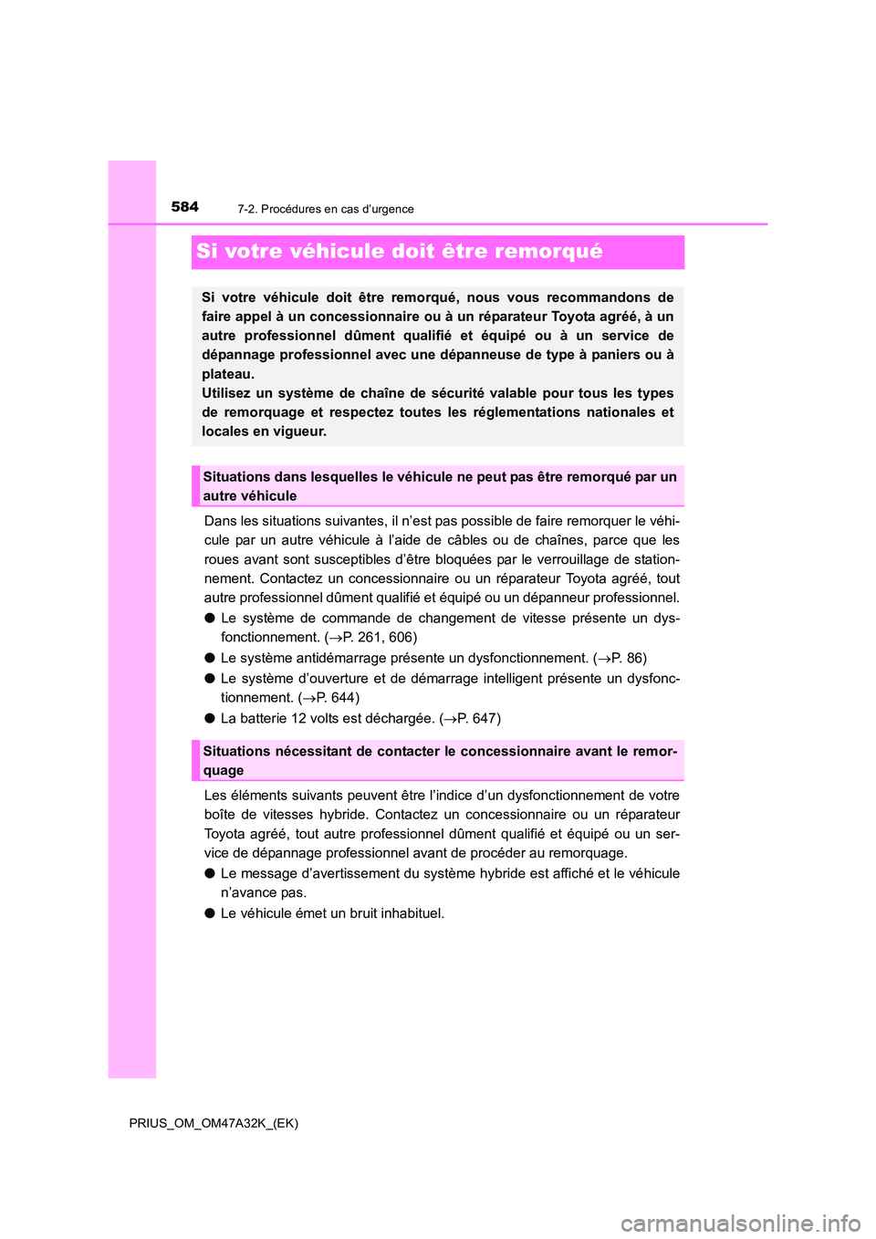 TOYOTA PRIUS 2016 Manuel du propriétaire (in French) 5847-2. Procédures en cas d’urgence
PRIUS_OM_OM47A32K_(EK)
Si votre véhicule doit être remorqué
Dans les situations suivantes, il n’est pas possible de faire remorquer le véhi-
cule par un au TOYOTA PRIUS 2016 Manuel du propriétaire (in French) 5847-2. Procédures en cas d’urgence
PRIUS_OM_OM47A32K_(EK)
Si votre véhicule doit être remorqué
Dans les situations suivantes, il n’est pas possible de faire remorquer le véhi-
cule par un au