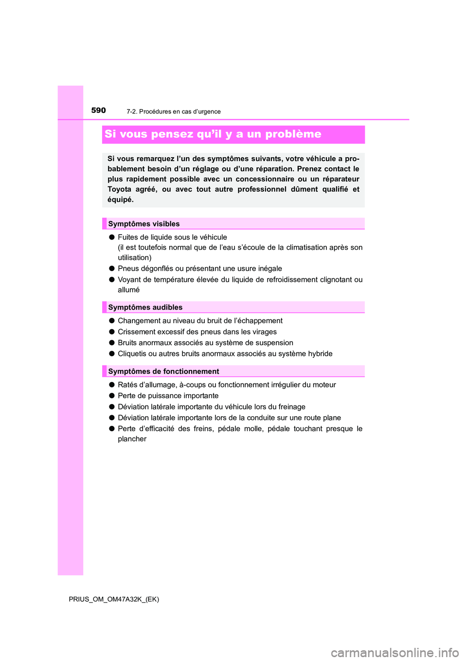 TOYOTA PRIUS 2016 Manuel du propriétaire (in French) 5907-2. Procédures en cas d’urgence
PRIUS_OM_OM47A32K_(EK)
Si vous pensez qu’il y a un problème
●Fuites de liquide sous le véhicule
(il est toutefois normal que de l’eau s’écoule de la TOYOTA PRIUS 2016 Manuel du propriétaire (in French) 5907-2. Procédures en cas d’urgence
PRIUS_OM_OM47A32K_(EK)
Si vous pensez qu’il y a un problème
●Fuites de liquide sous le véhicule
(il est toutefois normal que de l’eau s’écoule de la