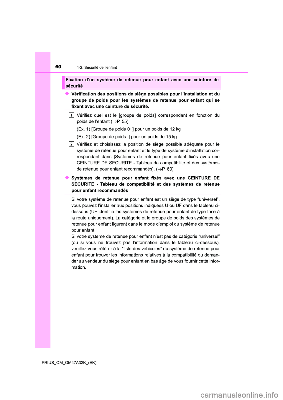 TOYOTA PRIUS 2016 Manuel du propriétaire (in French) 601-2. Sécurité de l’enfant
PRIUS_OM_OM47A32K_(EK)
◆Vérification des positions de siège possibles pour l’installation et du
groupe de poids pour les systèmes de retenue pour enfant qui se
f TOYOTA PRIUS 2016 Manuel du propriétaire (in French) 601-2. Sécurité de l’enfant
PRIUS_OM_OM47A32K_(EK)
◆Vérification des positions de siège possibles pour l’installation et du
groupe de poids pour les systèmes de retenue pour enfant qui se
f