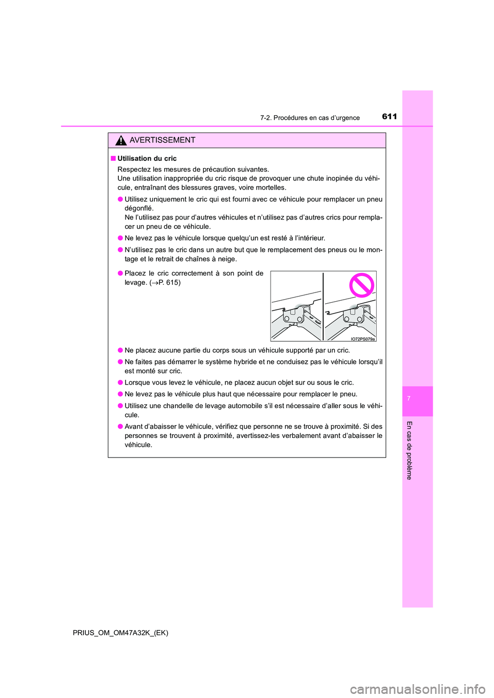 TOYOTA PRIUS 2016 Manuel du propriétaire (in French) 6117-2. Procédures en cas d’urgence
PRIUS_OM_OM47A32K_(EK)
7
En cas de problème
AVERTISSEMENT
■Utilisation du cric
Respectez les mesures de précaution suivantes.
Une utilisation inappropriée TOYOTA PRIUS 2016 Manuel du propriétaire (in French) 6117-2. Procédures en cas d’urgence
PRIUS_OM_OM47A32K_(EK)
7
En cas de problème
AVERTISSEMENT
■Utilisation du cric
Respectez les mesures de précaution suivantes.
Une utilisation inappropriée