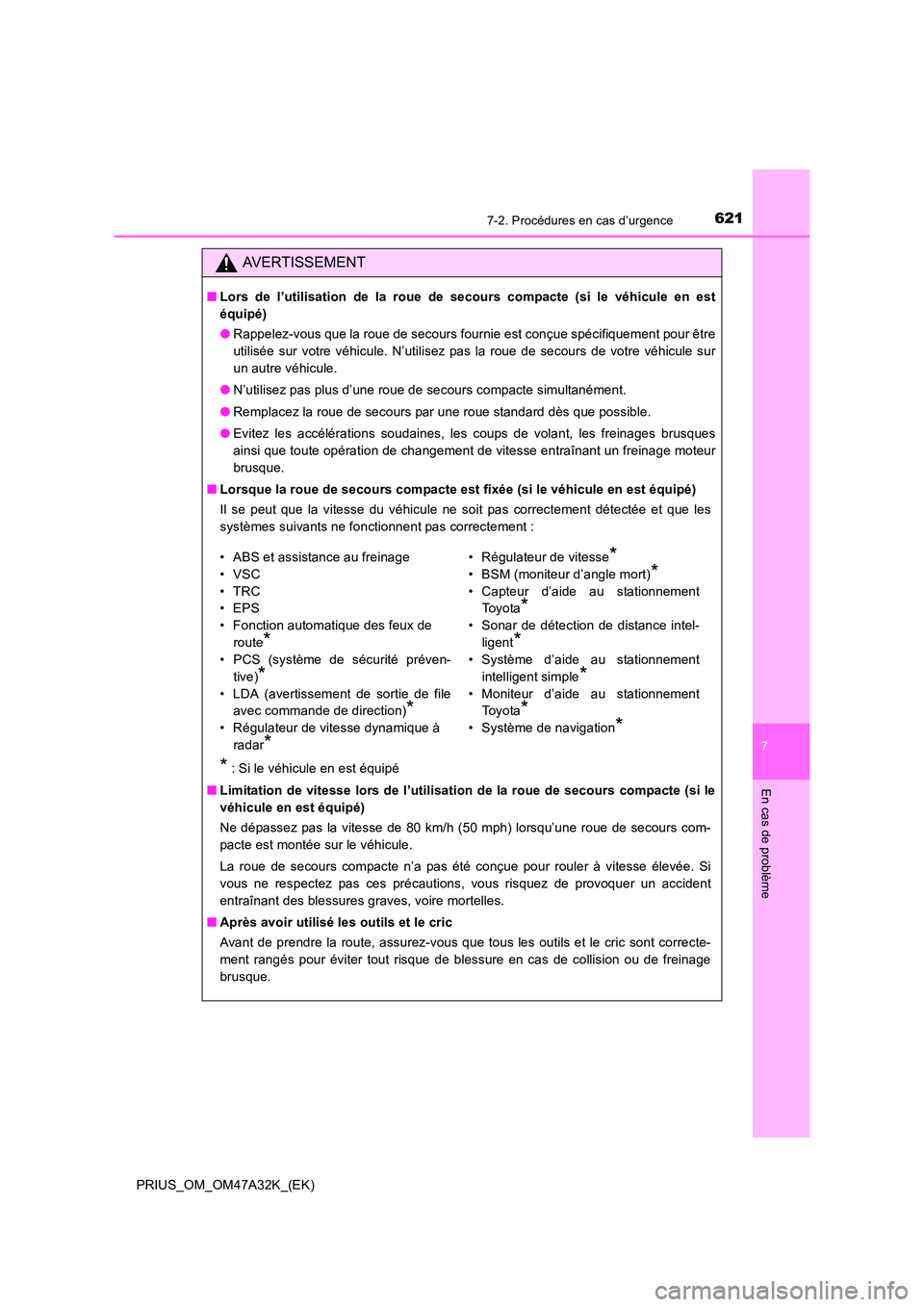 TOYOTA PRIUS 2016 Manuel du propriétaire (in French) 6217-2. Procédures en cas d’urgence
PRIUS_OM_OM47A32K_(EK)
7
En cas de problème
AVERTISSEMENT
■Lors de l’utilisation de la roue de secours compacte (si le véhicule en est
équipé)
●Rappele TOYOTA PRIUS 2016 Manuel du propriétaire (in French) 6217-2. Procédures en cas d’urgence
PRIUS_OM_OM47A32K_(EK)
7
En cas de problème
AVERTISSEMENT
■Lors de l’utilisation de la roue de secours compacte (si le véhicule en est
équipé)
●Rappele
