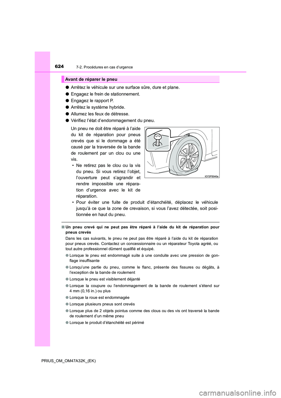 TOYOTA PRIUS 2016 Manuel du propriétaire (in French) 6247-2. Procédures en cas d’urgence
PRIUS_OM_OM47A32K_(EK)
●Arrêtez le véhicule sur une surface sûre, dure et plane.
● Engagez le frein de stationnement.
● Engagez le rapport P.
● Arrêt TOYOTA PRIUS 2016 Manuel du propriétaire (in French) 6247-2. Procédures en cas d’urgence
PRIUS_OM_OM47A32K_(EK)
●Arrêtez le véhicule sur une surface sûre, dure et plane.
● Engagez le frein de stationnement.
● Engagez le rapport P.
● Arrêt