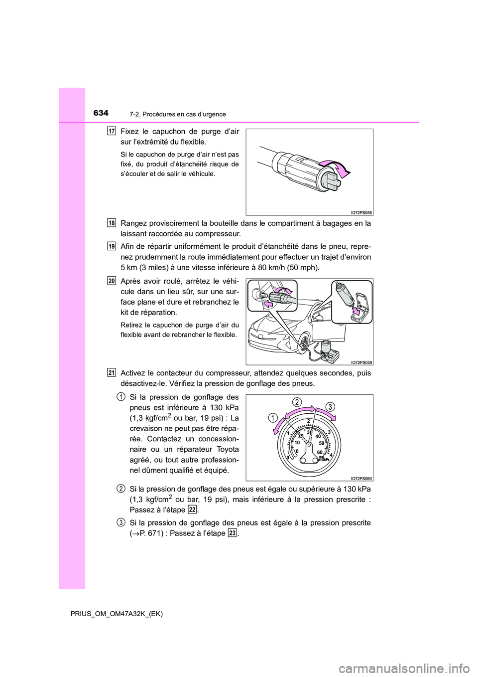 TOYOTA PRIUS 2016  Manuel du propriétaire (in French) 6347-2. Procédures en cas d’urgence
PRIUS_OM_OM47A32K_(EK)
Fixez le capuchon de purge d’air
sur l’extrémité du flexible.
Si le capuchon de purge d’air n’est pas
fixé, du produit d’éta