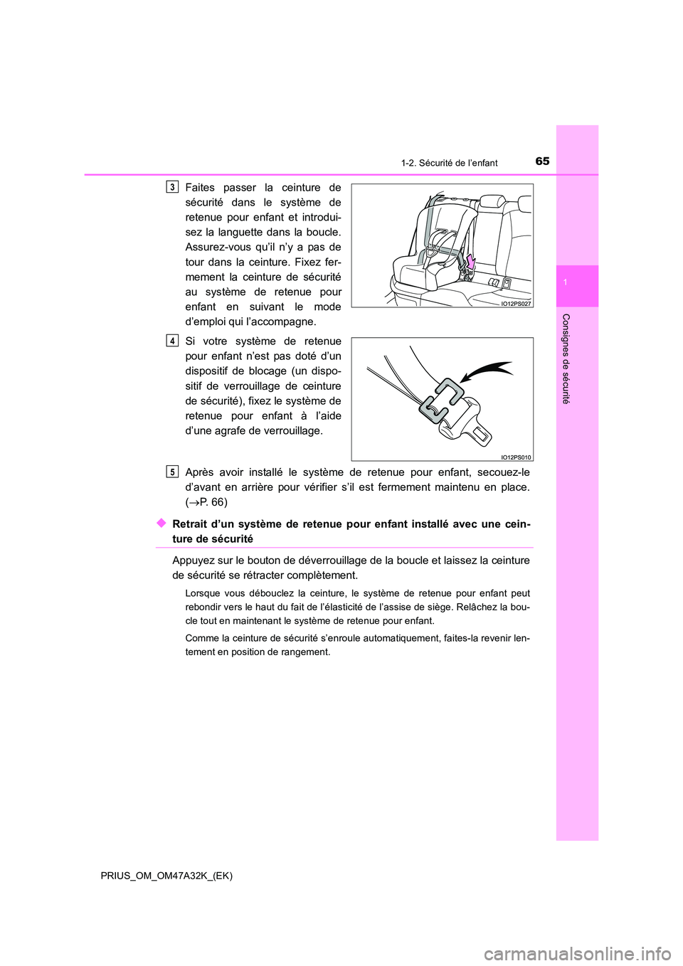 TOYOTA PRIUS 2016  Manuel du propriétaire (in French) 651-2. Sécurité de l’enfant
1
PRIUS_OM_OM47A32K_(EK)
Consignes de sécurité
Faites passer la ceinture de
sécurité dans le système de
retenue pour enfant et introdui-
sez la languette dans la b
