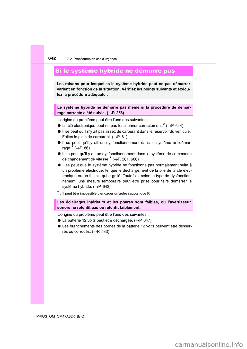 TOYOTA PRIUS 2016  Manuel du propriétaire (in French) 6427-2. Procédures en cas d’urgence
PRIUS_OM_OM47A32K_(EK)
Si le système hybride ne démarre pas
L’origine du problème peut être l’une des suivantes :
●La clé électronique peut ne pas fo