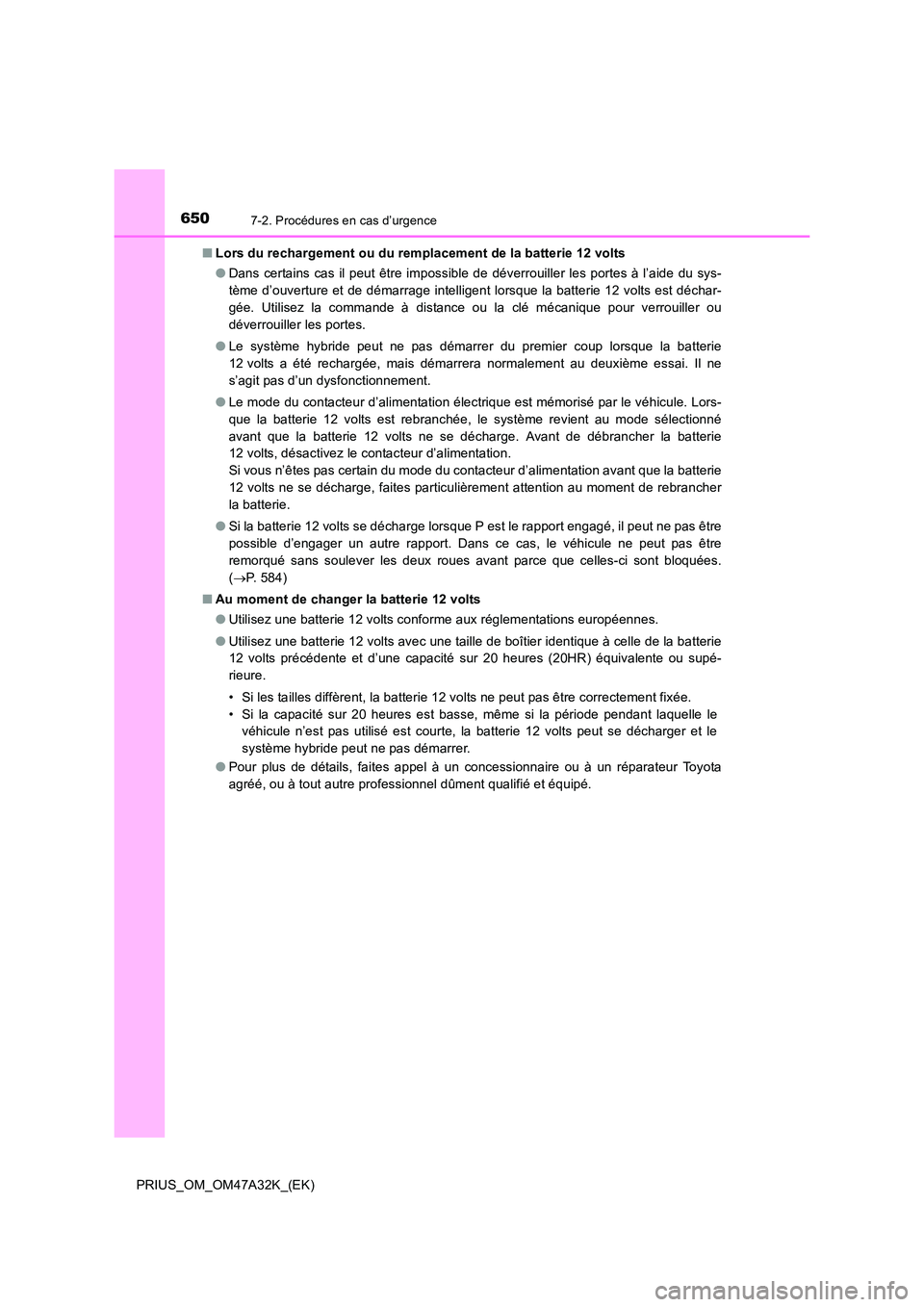 TOYOTA PRIUS 2016  Manuel du propriétaire (in French) 6507-2. Procédures en cas d’urgence
PRIUS_OM_OM47A32K_(EK)■
Lors du rechargement ou du remplacement de la batterie 12 volts
●Dans certains cas il peut être impossible de déverrouiller les por
