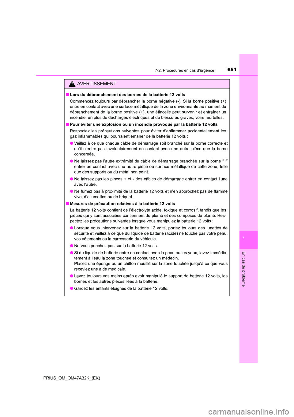 TOYOTA PRIUS 2016  Manuel du propriétaire (in French) 6517-2. Procédures en cas d’urgence
PRIUS_OM_OM47A32K_(EK)
7
En cas de problème
AVERTISSEMENT
■Lors du débranchement des bornes de la batterie 12 volts
Commencez toujours par débrancher la bor